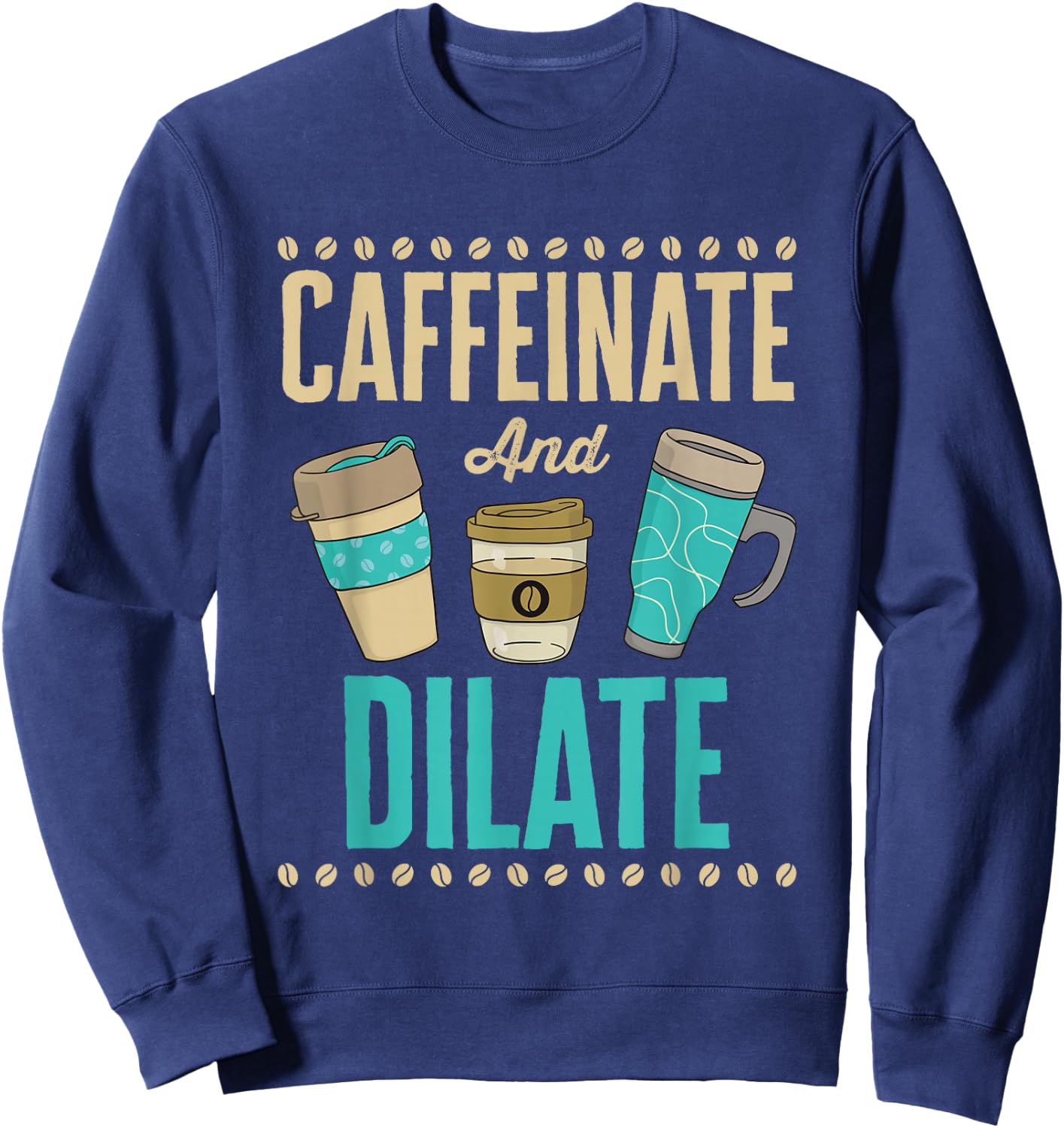 Caffeinate and Dilate Funny Optometrist Optometry Coffee Sweatshirt - Sweatshirt | Navy