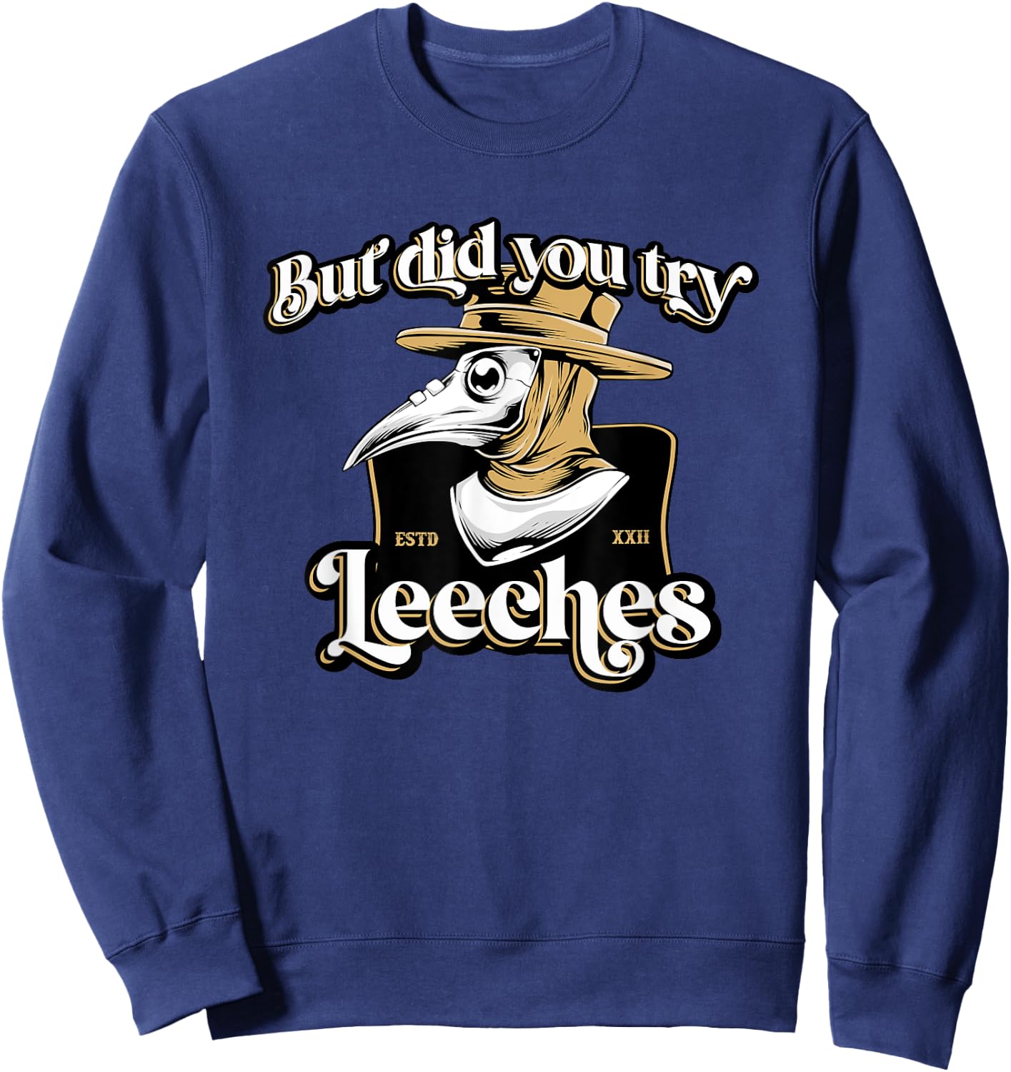 But Did You Try Leeches Plague Doctor Middle Age Medicines Sweatshirt - Sweatshirt | Navy