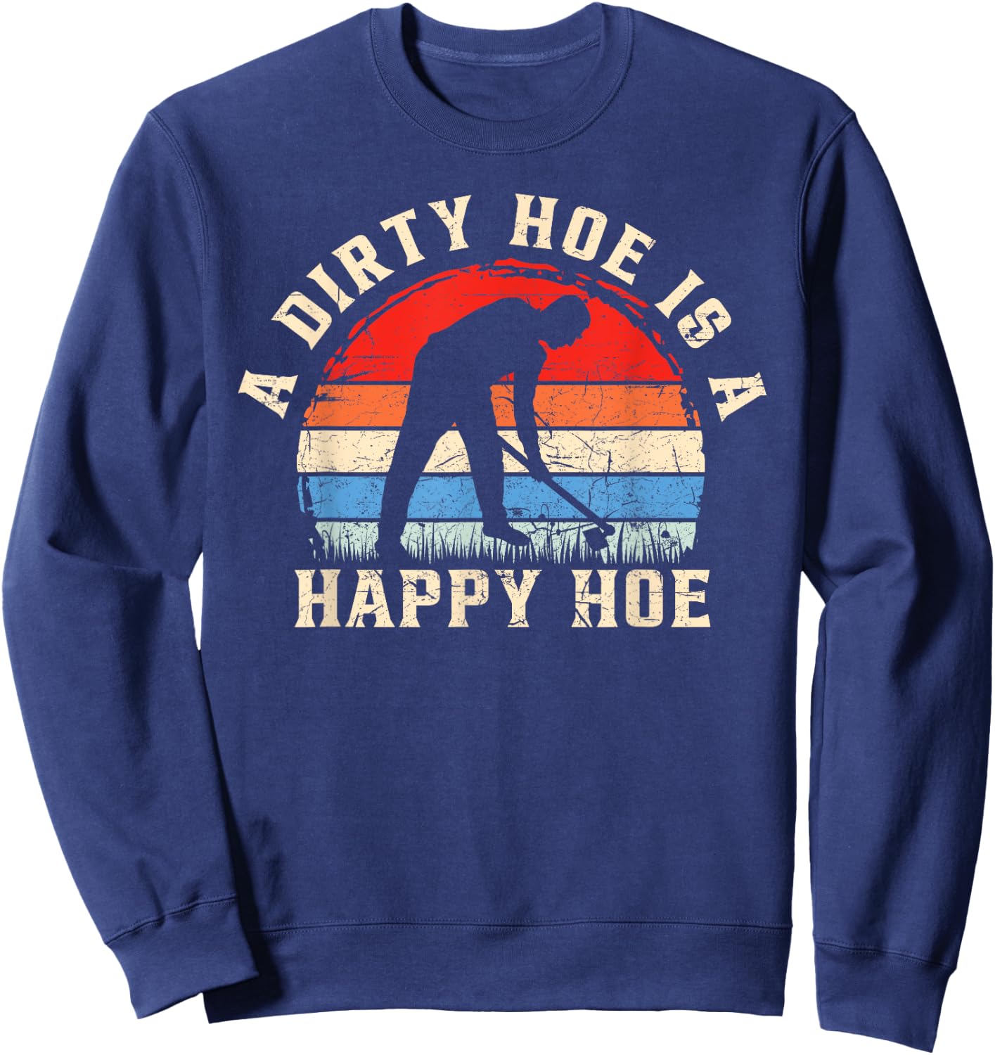 A Dirty Hoe Is A Happy Hoe Garden Gardening Funny Sweatshirt - Sweatshirt | Navy