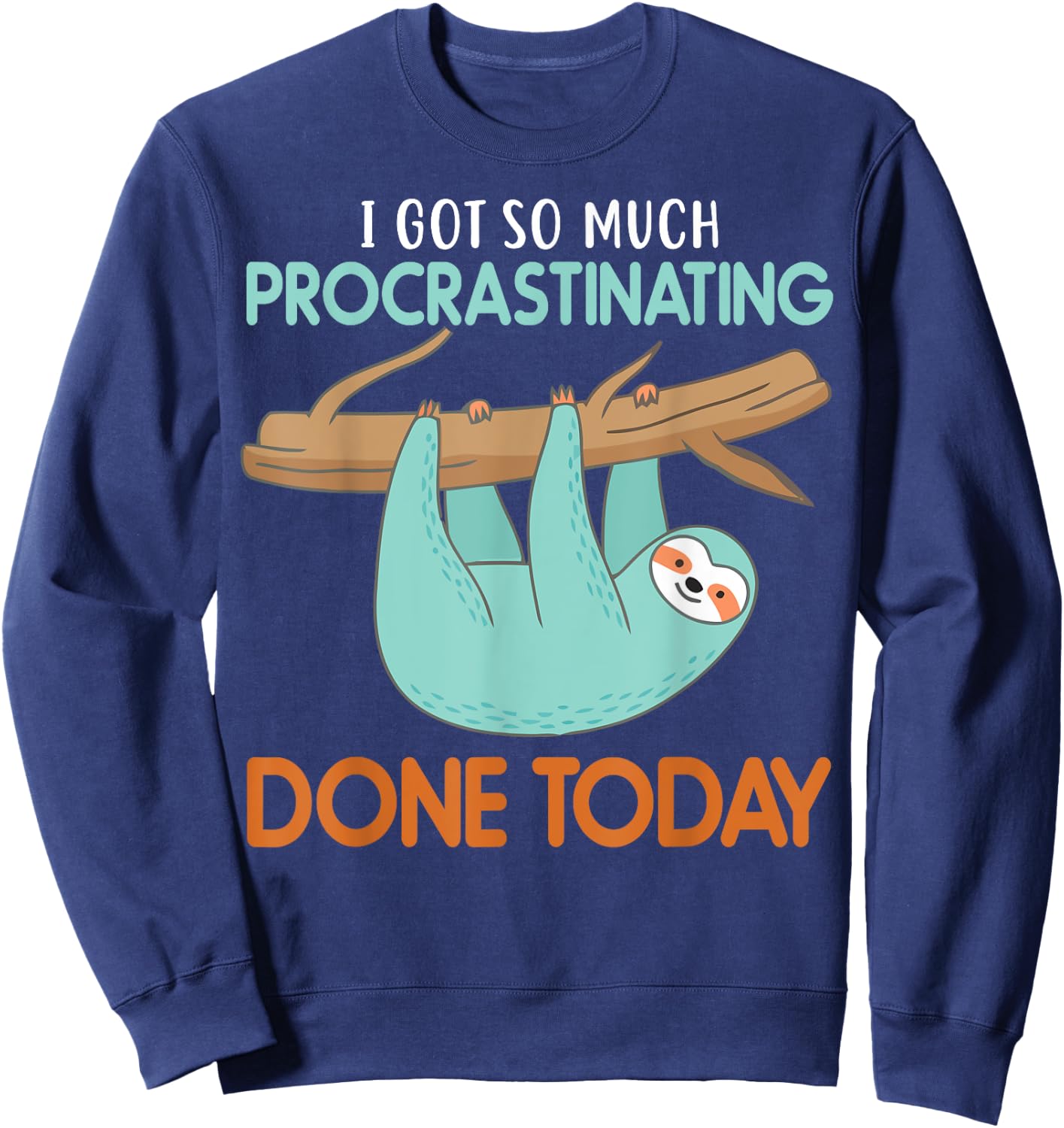 I got so much procrastinating done Today lazy cute Sloth Sweatshirt - Sweatshirt | Navy