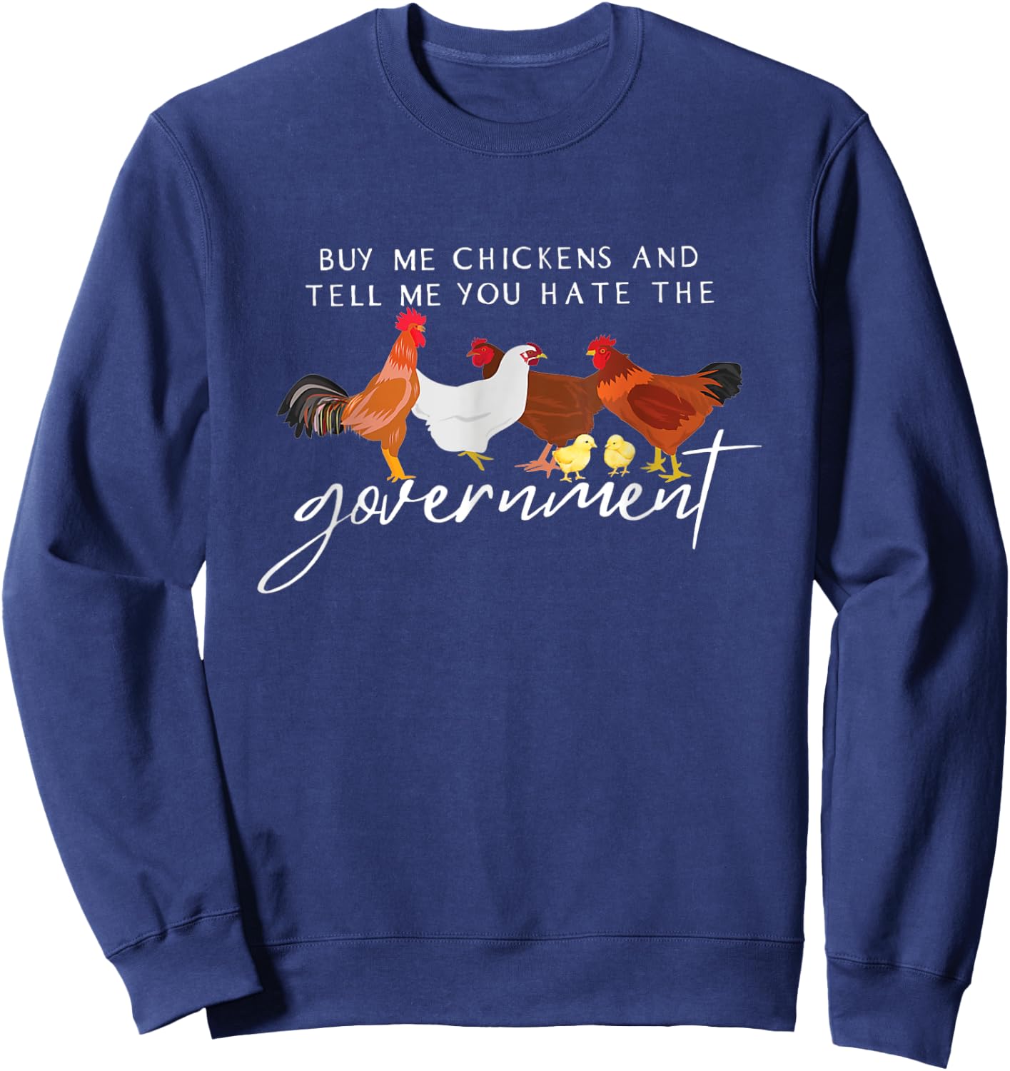 Funny Buy Me Chickens And Tell Me You Hate The Government Sweatshirt - Sweatshirt | Navy