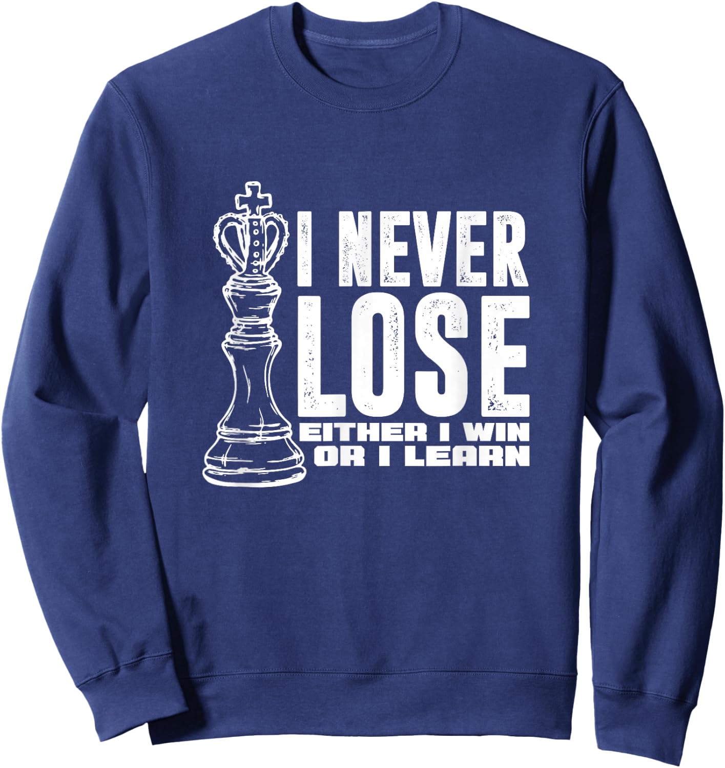Chess Player King I Never Lose Either I Win or I Learn Sweatshirt - Sweatshirt | Navy