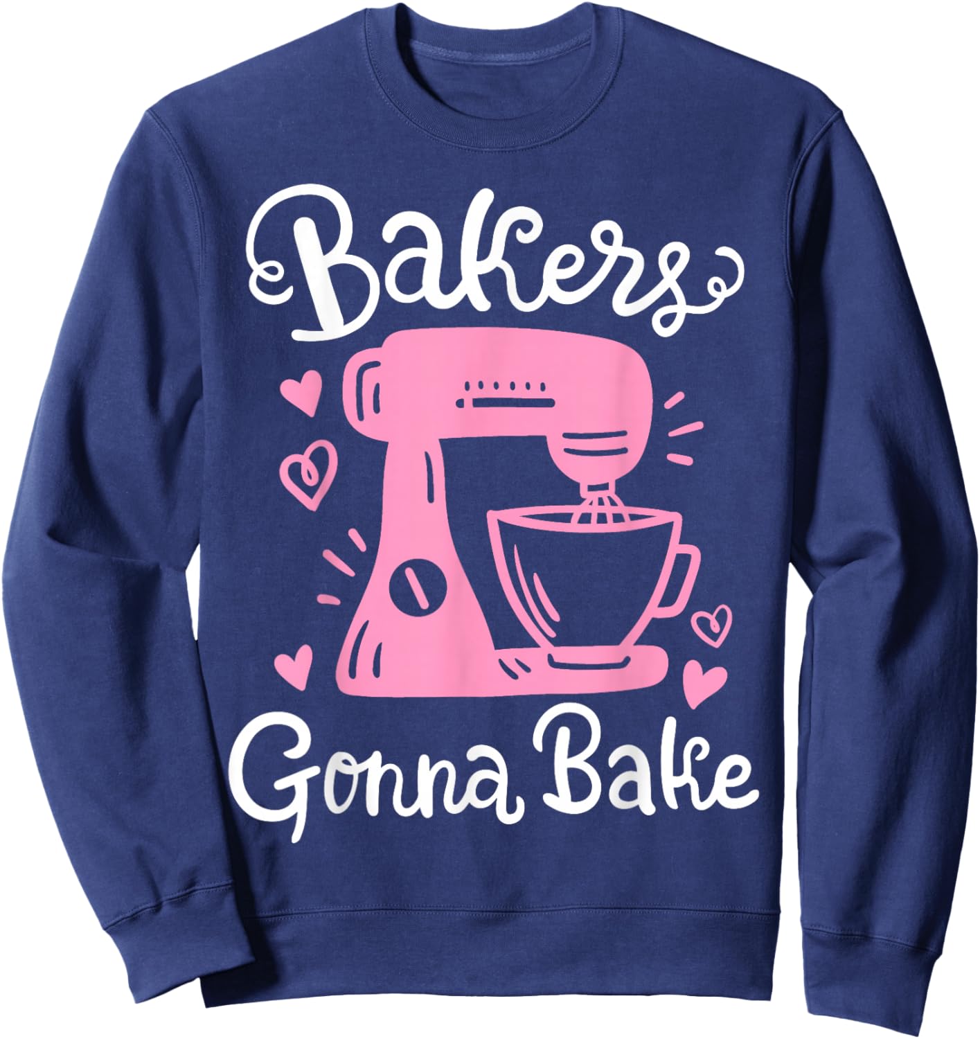 Baking Baker Bakery Bakers Gonna Bake Sweatshirt - Sweatshirt | Navy