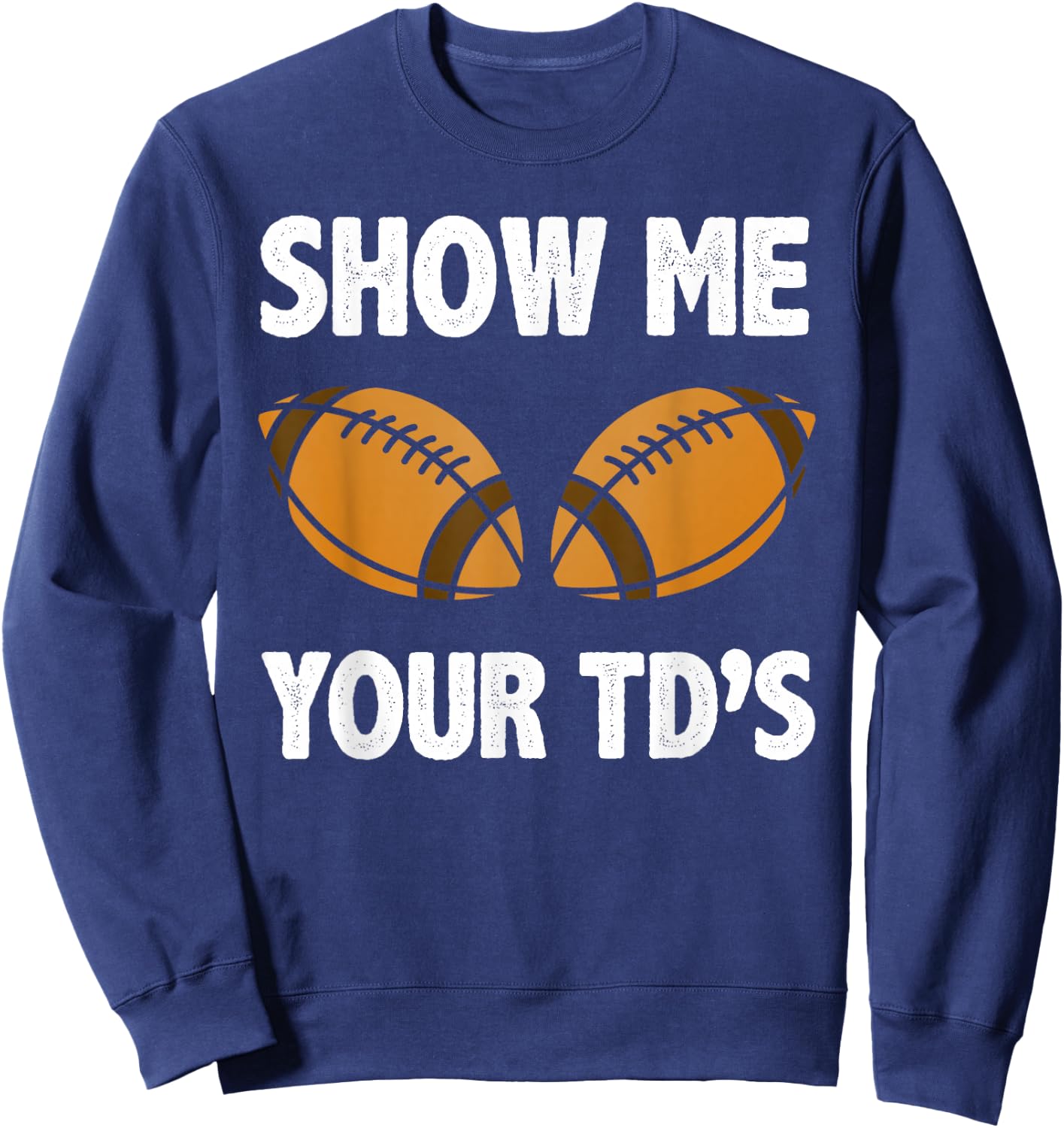 Show me your TD's Funny American Football Sweatshirt - Sweatshirt | Navy
