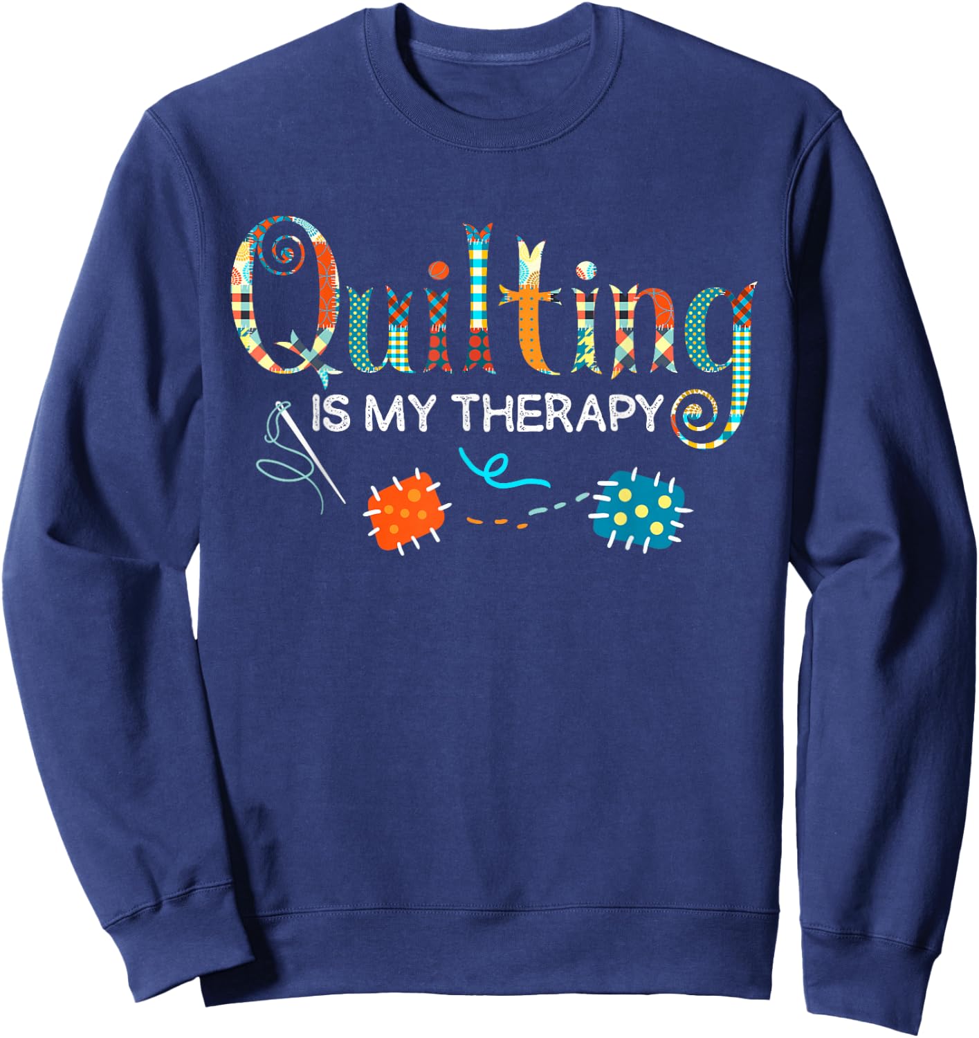 Quilting Is My Therapy Funny Quilting Sewing Sweatshirt - Sweatshirt | Navy
