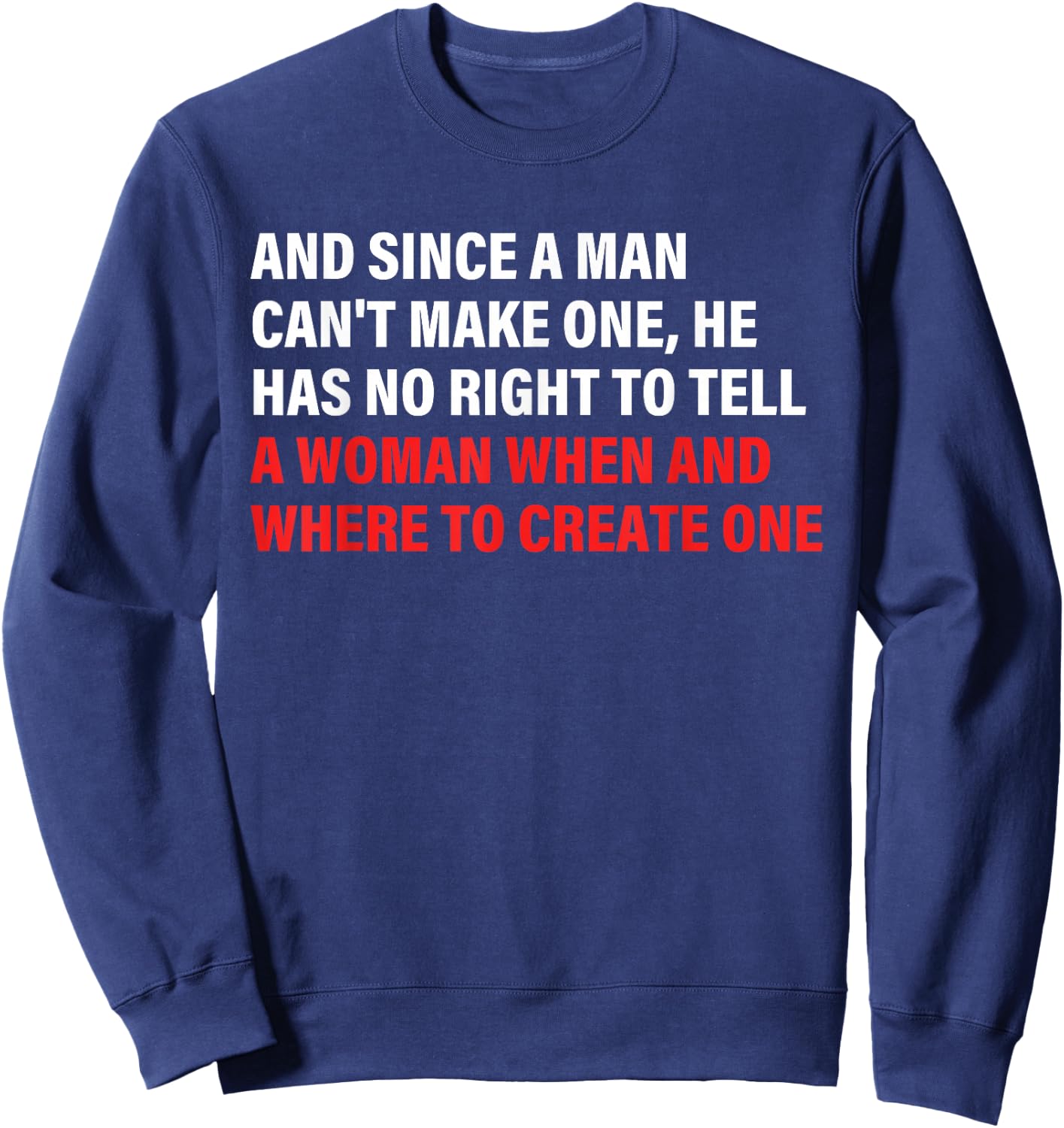 And Since A Man Can't Make One, He Has No Right To Tell Sweatshirt - Sweatshirt | Navy