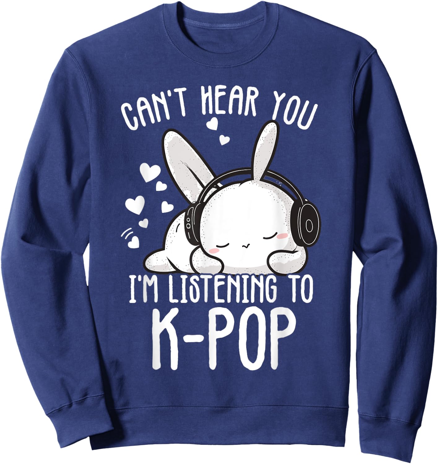 Can't Hear You I'm Listening Kpop Rabbit K-pop Merchandise Sweatshirt - Sweatshirt | Navy