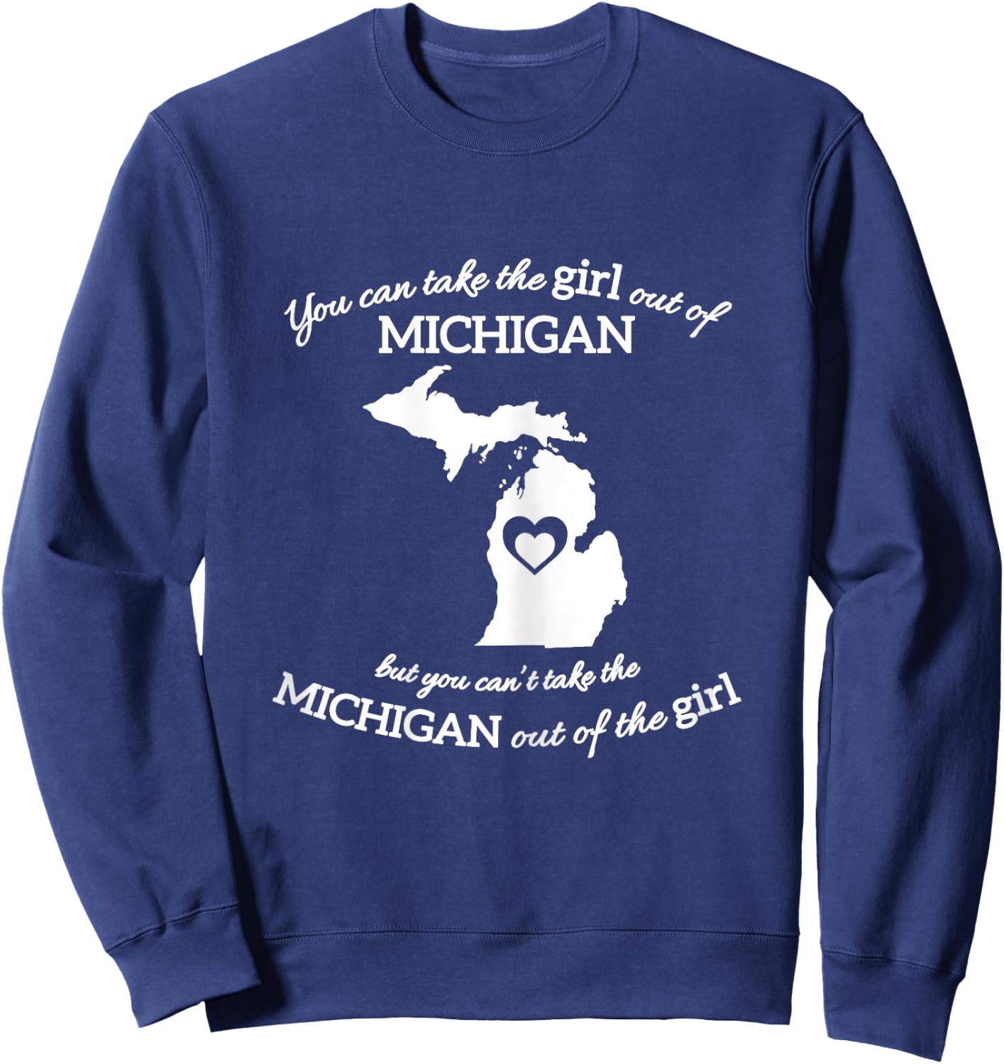 You Can Take The Girl Out of Michigan But You Can't Take The Sweatshirt - Sweatshirt | Navy