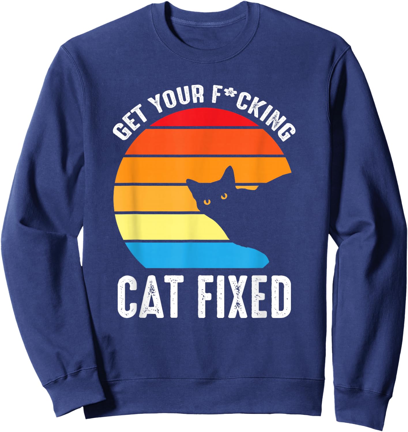 Get Your Cat Fixed Funny Animal Rescue Cat Sweatshirt - Sweatshirt | Navy