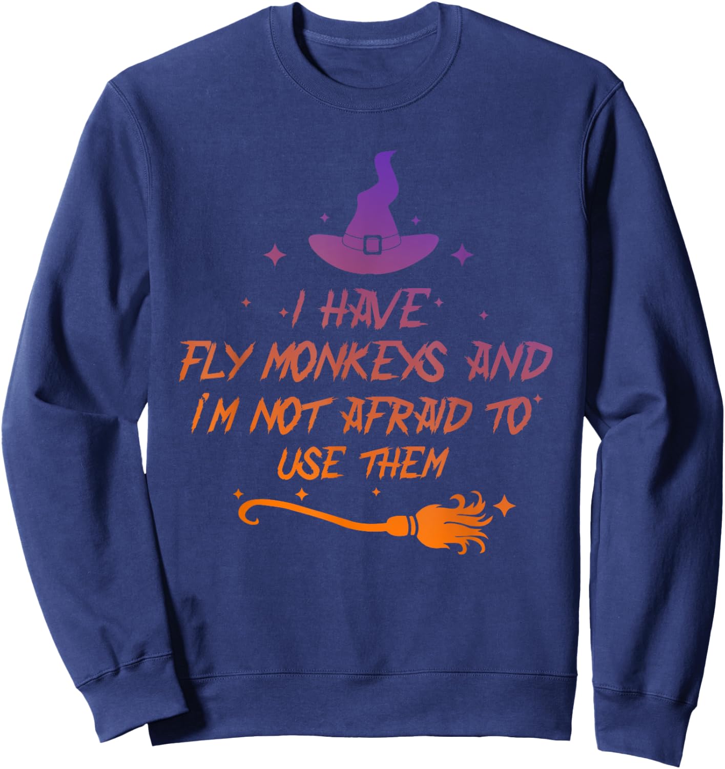 I Have Fly Monkeys And I'm Not Afraid To Use Them Halloween Sweatshirt - Sweatshirt | Navy