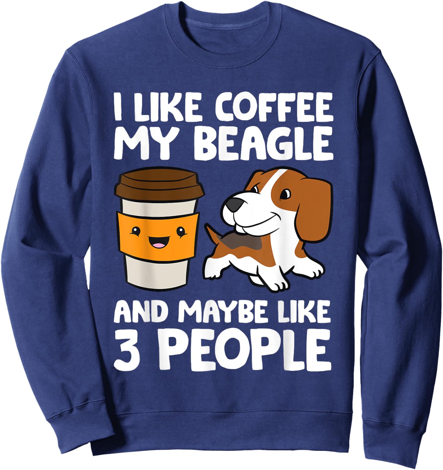 I Like Coffee My Beagle And Maybe Like 3 People Sweatshirt - Sweatshirt | Navy