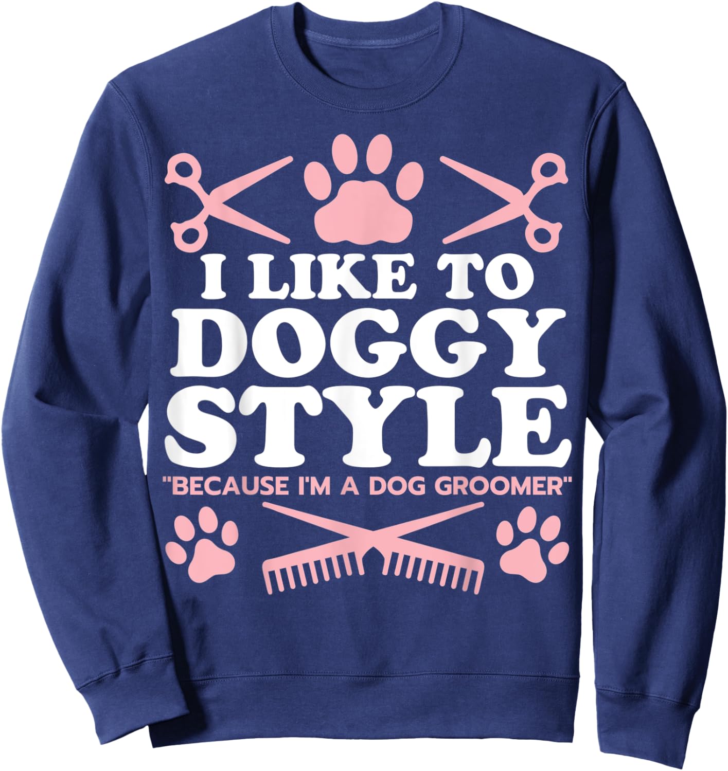 Funny Dog Groomer "I Like To Doggy Style" Dog Grooming Sweatshirt - Sweatshirt | Navy