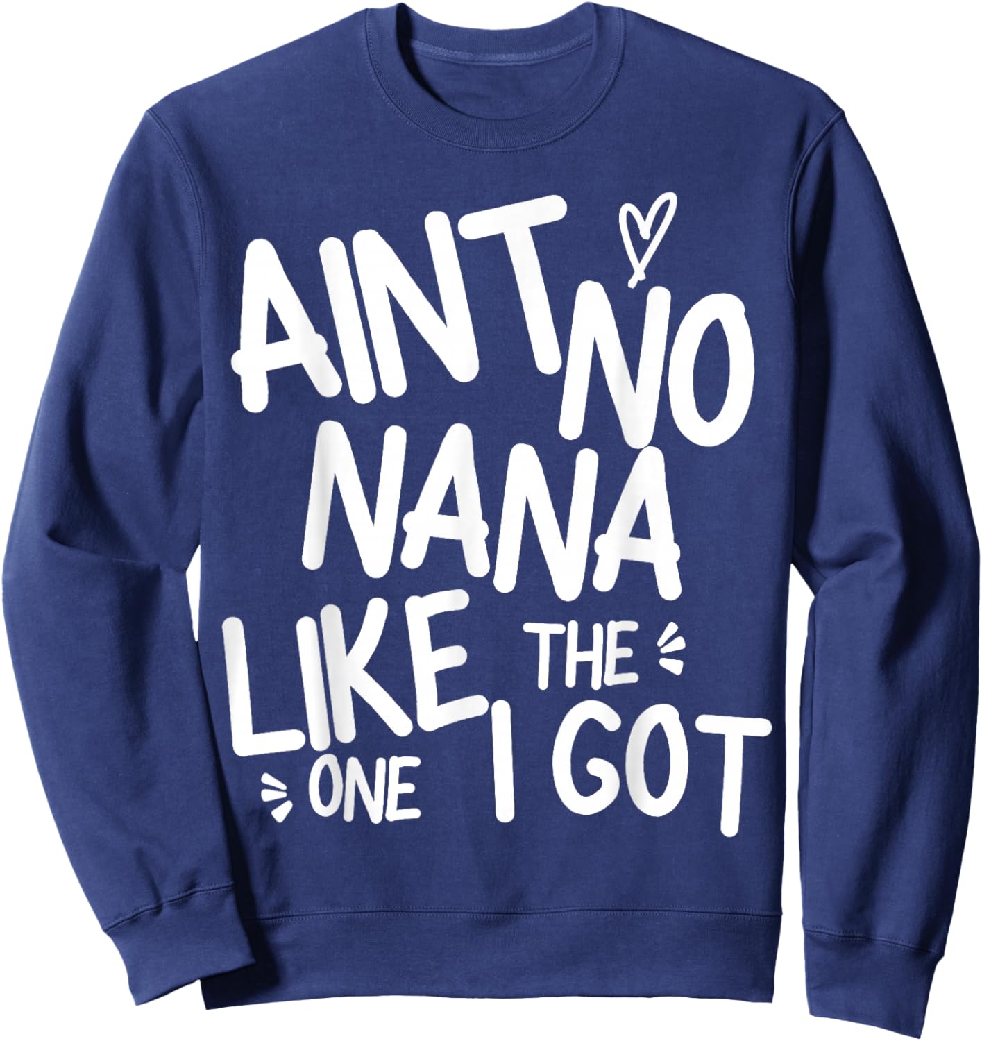 Ain't No Nana Like The One I Got Funny Family Best Friend Sweatshirt - Sweatshirt | Navy