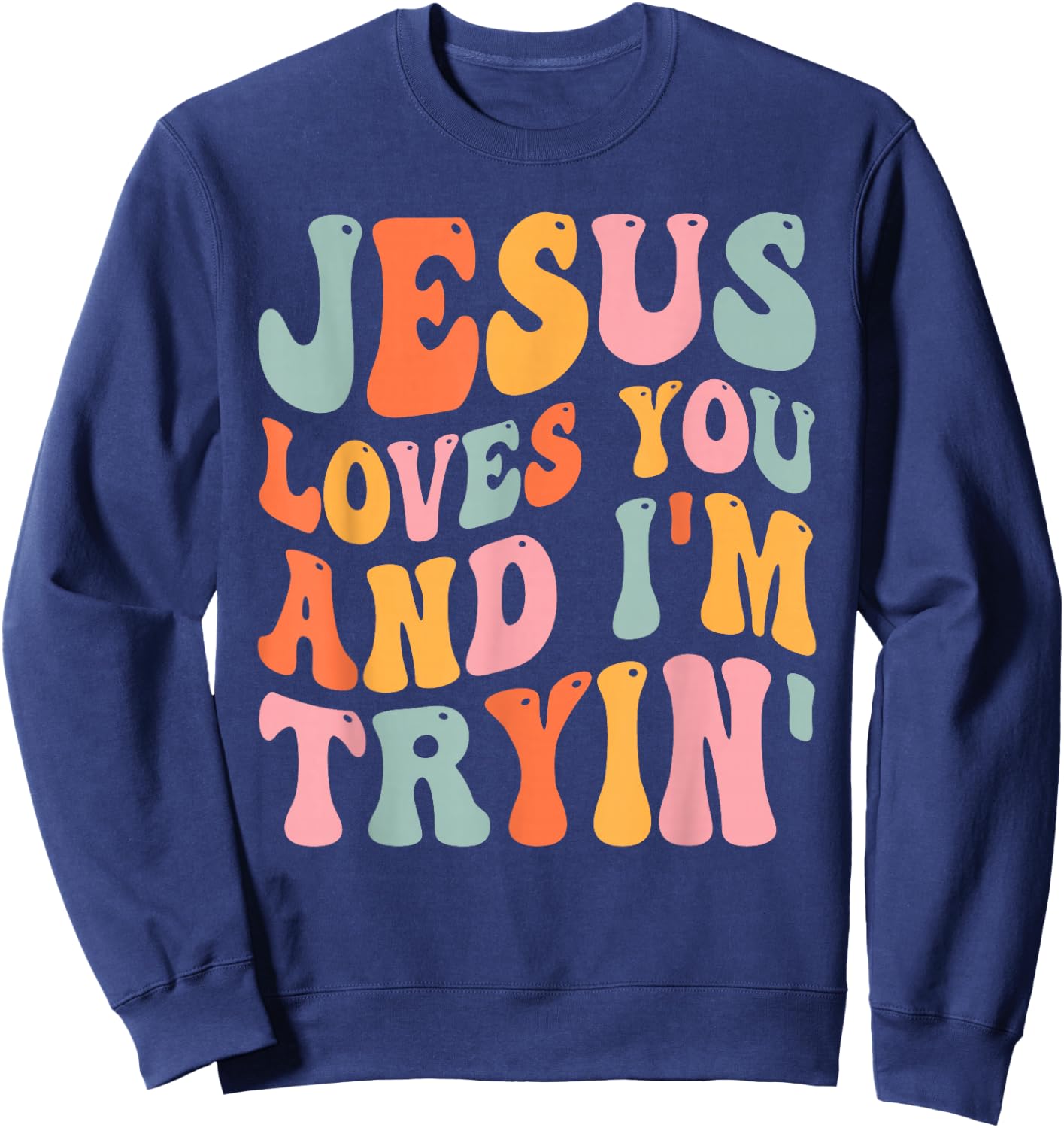 Jesus Loves You And I'm Tryin Funny Christian Sweatshirt - Sweatshirt | Navy