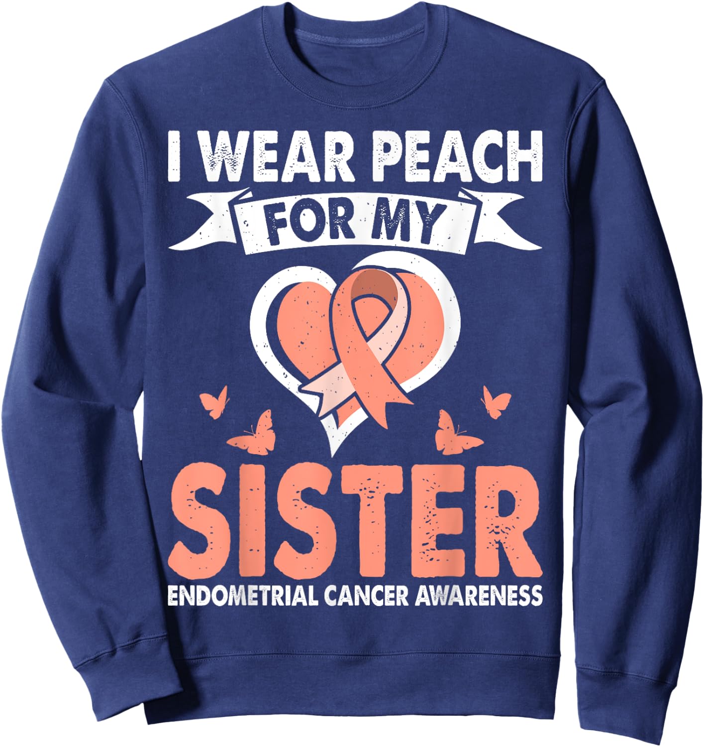 Endometrial Cancer Awareness Month Wear Peach For Sister Sweatshirt - Sweatshirt | Navy