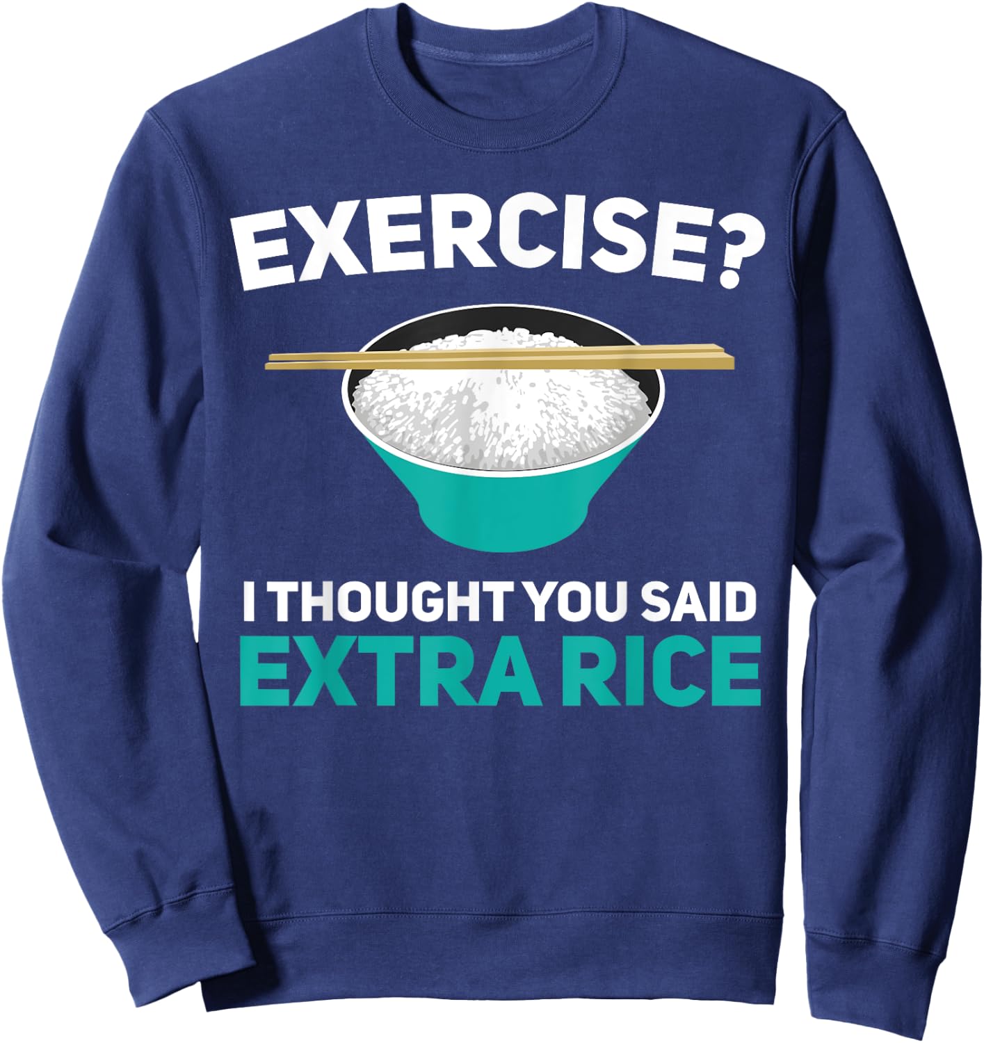 Exercise I Thought You Said Extra Rice Asian Rice Lover Sweatshirt - Sweatshirt | Navy
