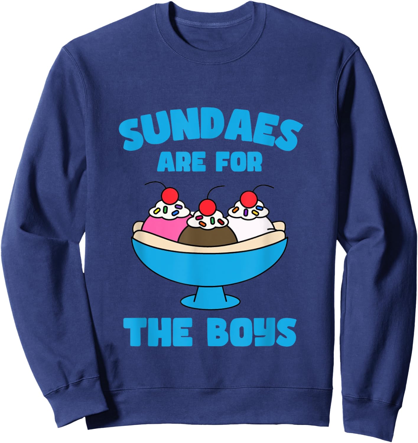 Funny Sundae Ice Cream Sundaes Are For The Boys Dessert Sweatshirt - Sweatshirt | Navy