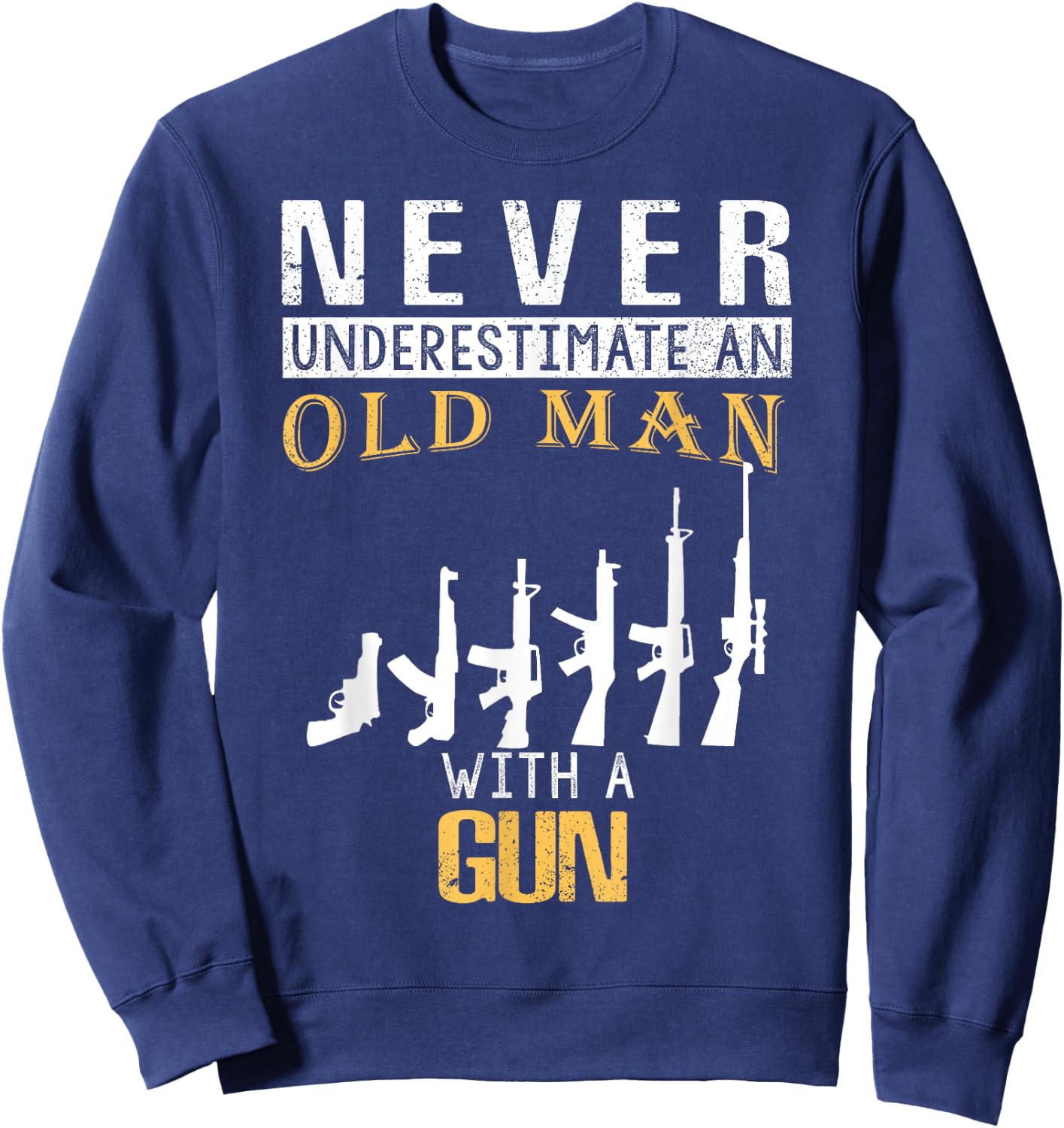 Never Underestimate an Old Man with a Gun Sweatshirt - Sweatshirt | Navy