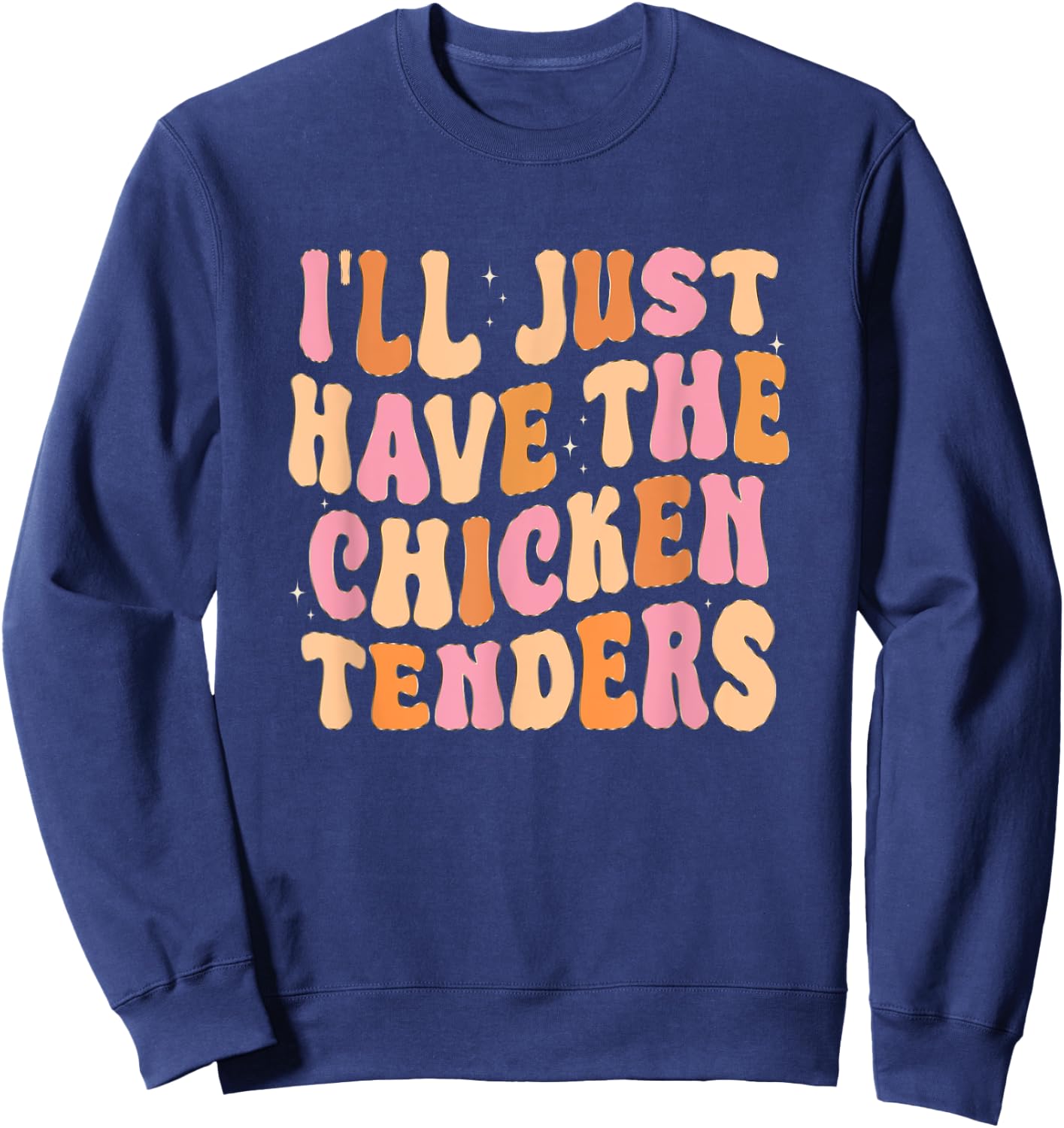Funny I'll Just Have The Chicken Tenders Sweatshirt - Sweatshirt | Navy