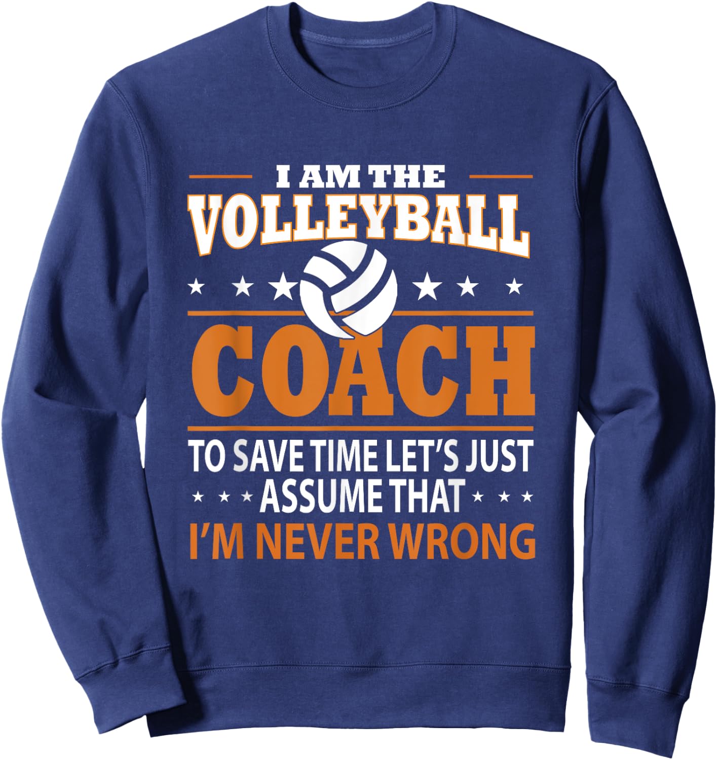 I Am The Volleyball Coach To Save Time Let's Just Assume Sweatshirt - Sweatshirt | Navy