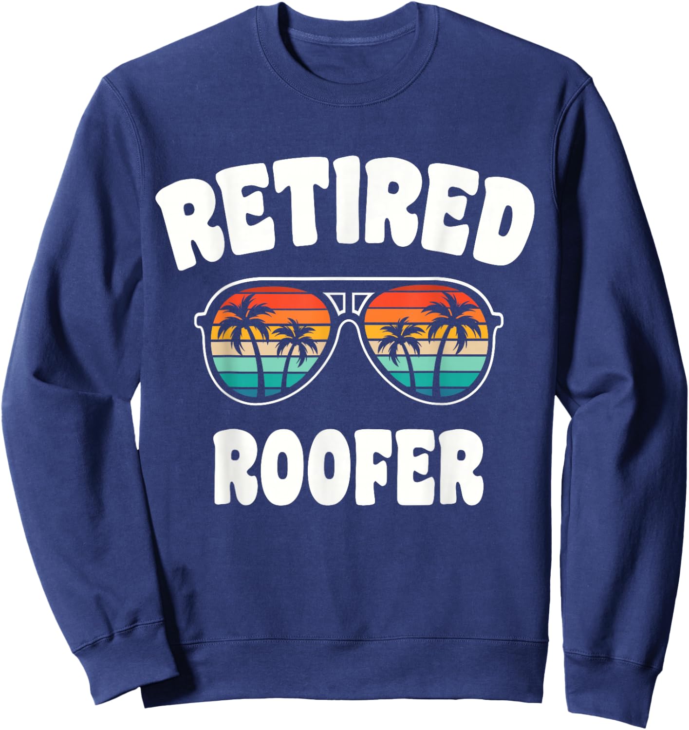 Retired Roofer Funny Retirement Congratulations Sweatshirt - Sweatshirt | Navy