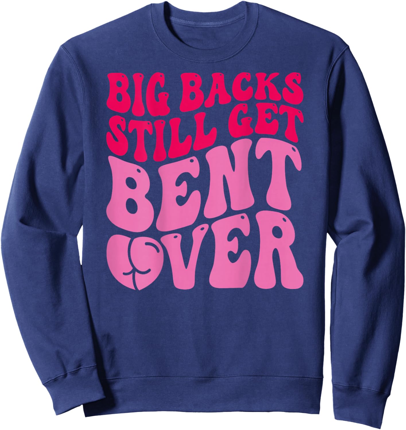 Big Backs Still Get Bent Over Funny Sarcasm (On Back) Sweatshirt - Sweatshirt | Navy