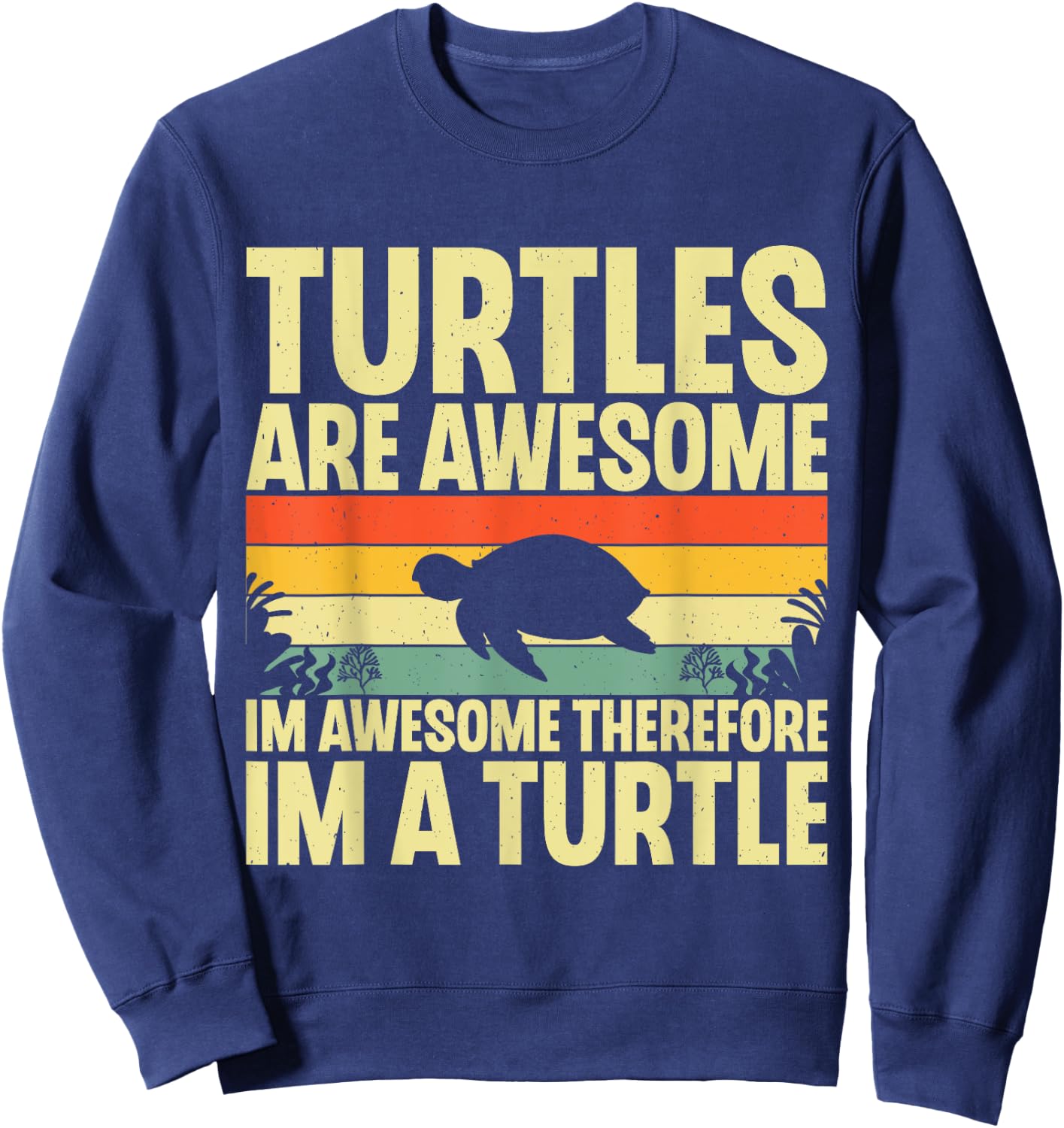 Turtles Are Awesome I'm a Turtle Sea Ocean Animal Reptile Sweatshirt - Sweatshirt | Navy