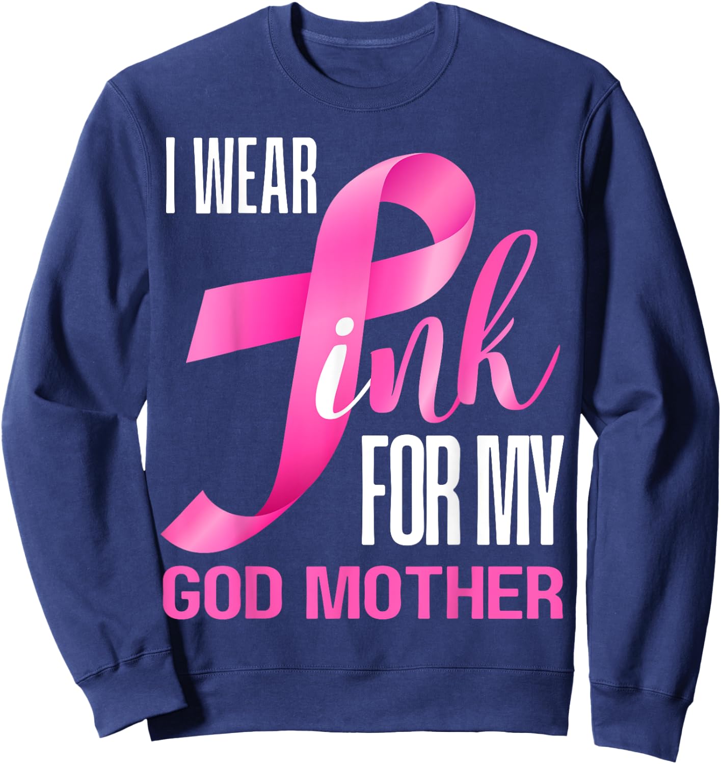 I Wear Pink For My God Mother In October Breast Cancer Mom Sweatshirt - Sweatshirt | Navy