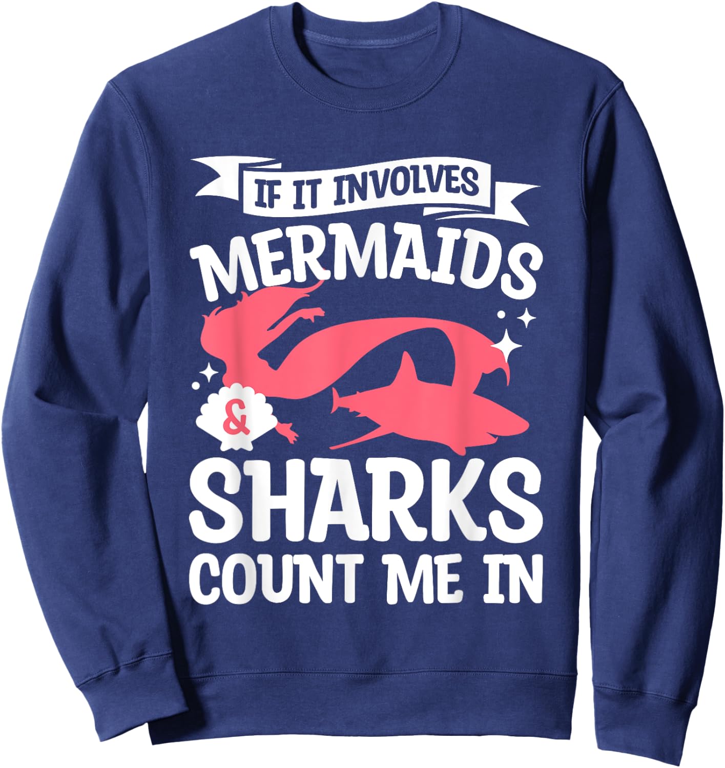 If It Involves Mermaids & Sharks Count Me In Mermaid Lover Sweatshirt - Sweatshirt | Navy