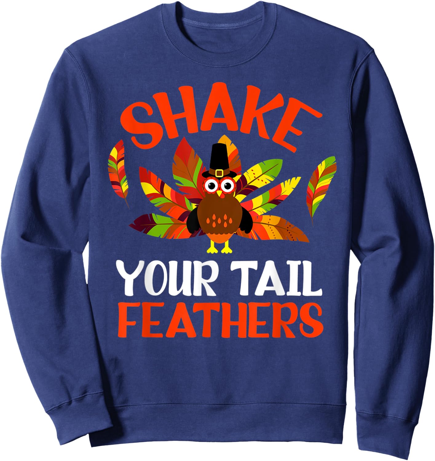 Shake Your Tail Turkey Feather Humor Funny Thanksgiving 2021 Sweatshirt - Sweatshirt | Navy