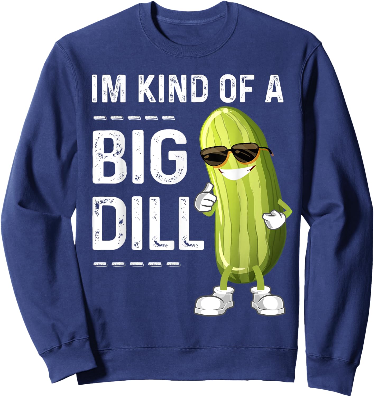 I'm Kind Of A Big Dill Funny Pickle Funny Joke Cucumber Sweatshirt - Sweatshirt | Navy