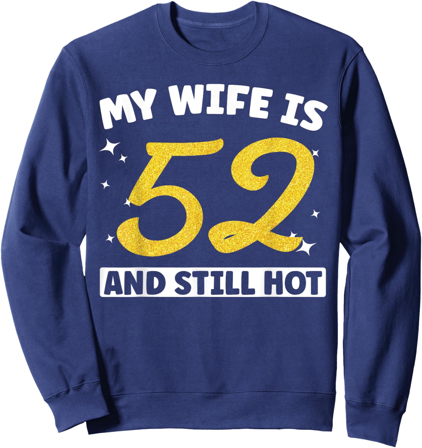 My Wife Is 52 and Still Hot Funny 52nd Birthday 52 year Old Sweatshirt - Sweatshirt | Navy