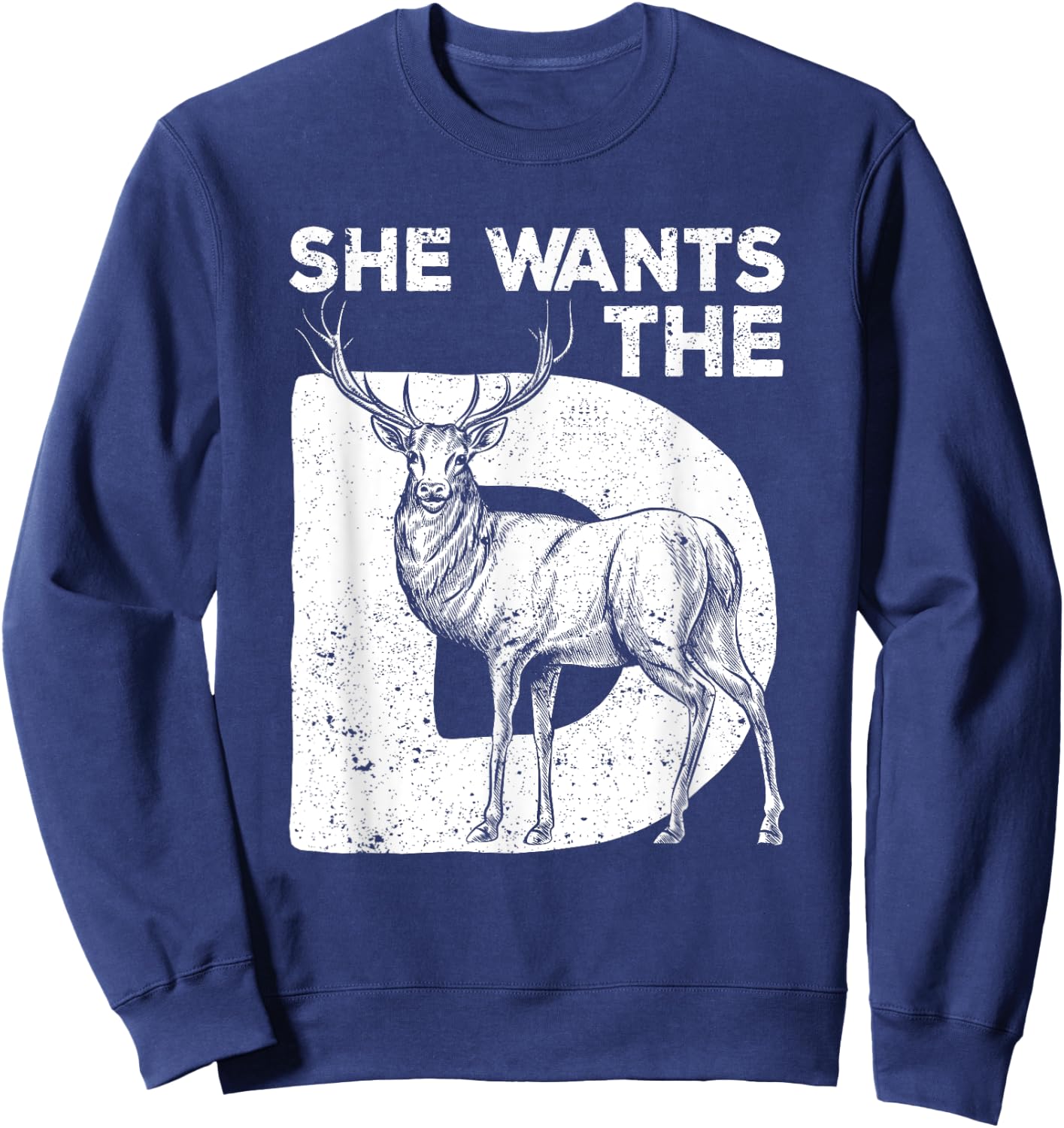 She Wants The D Deer Hunting Funny Hunter Sarcastic Antlers Sweatshirt - Sweatshirt | Navy