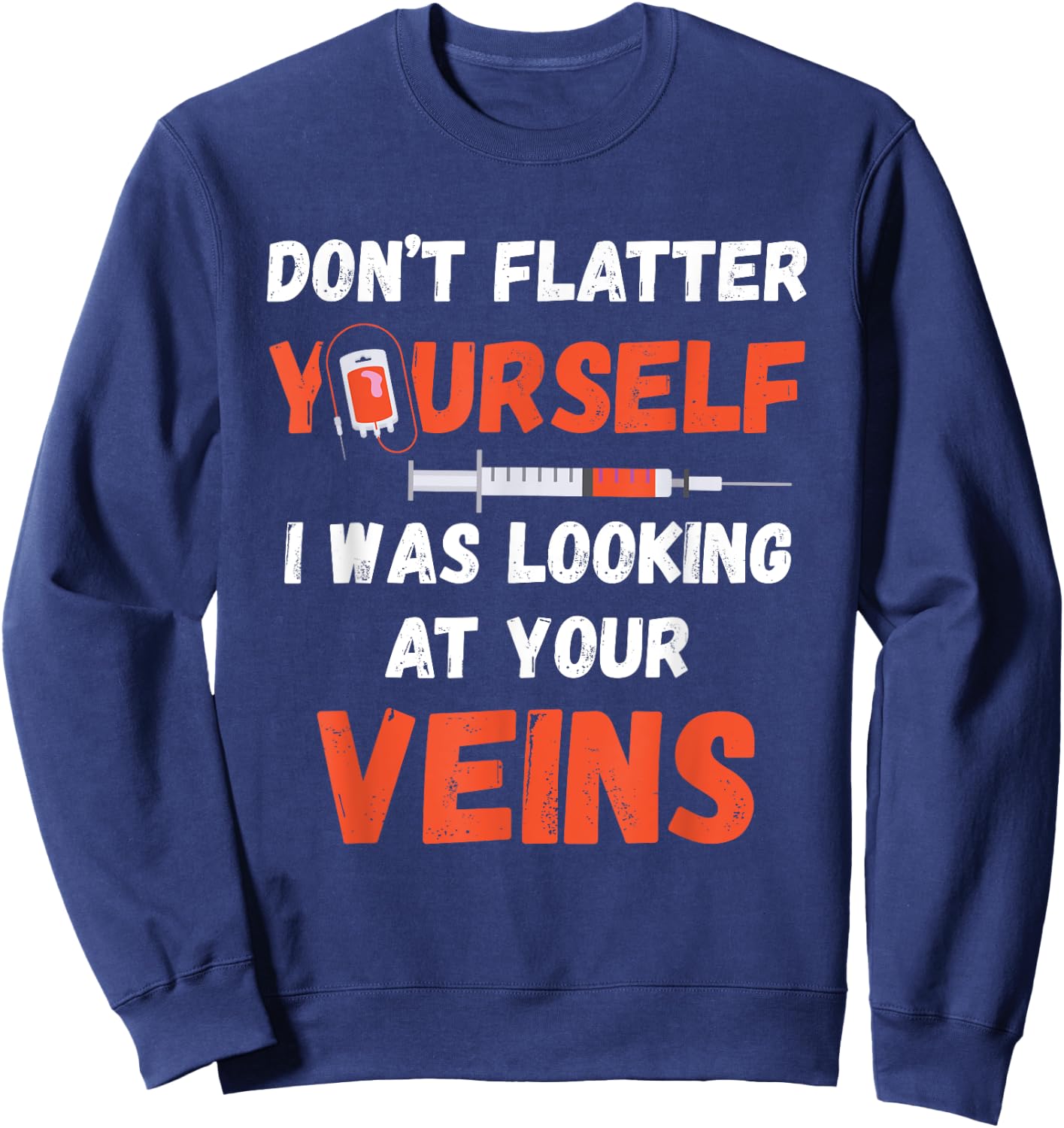 Don't Flatter Yourself Syringe Phlebotomist Medical Medicine Sweatshirt - Sweatshirt | Navy