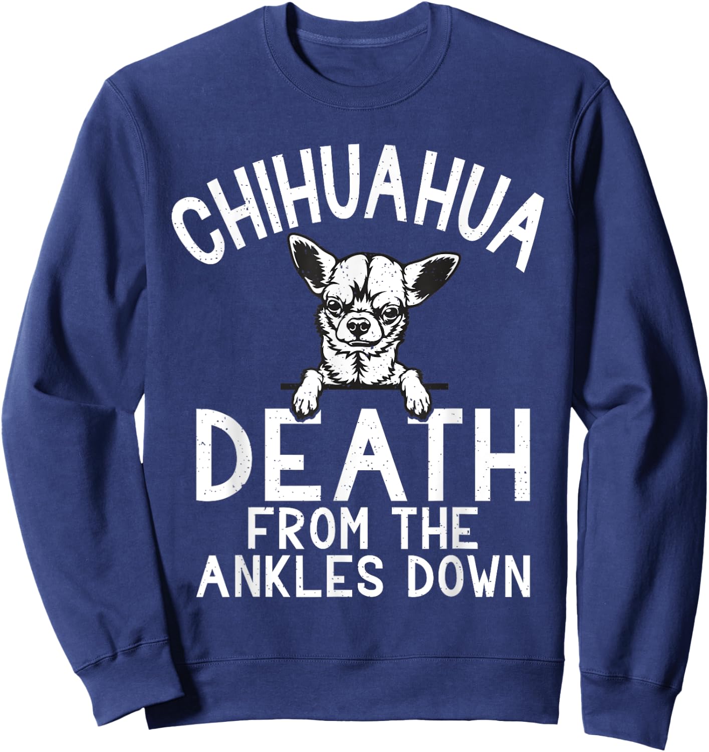 Chihuahua death from the Ankles down funny Chihuahua Sweatshirt - Sweatshirt | Navy
