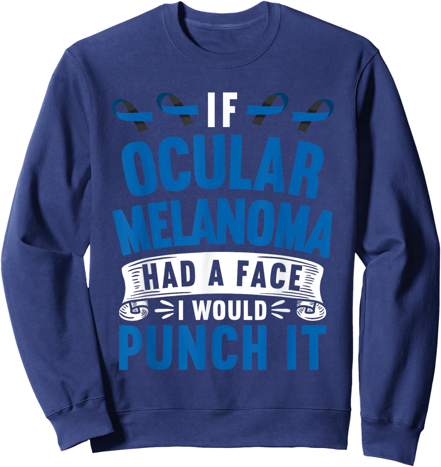 Awareness I If Ocular Melanoma Had Face I Would Punch It Sweatshirt - Sweatshirt | Navy