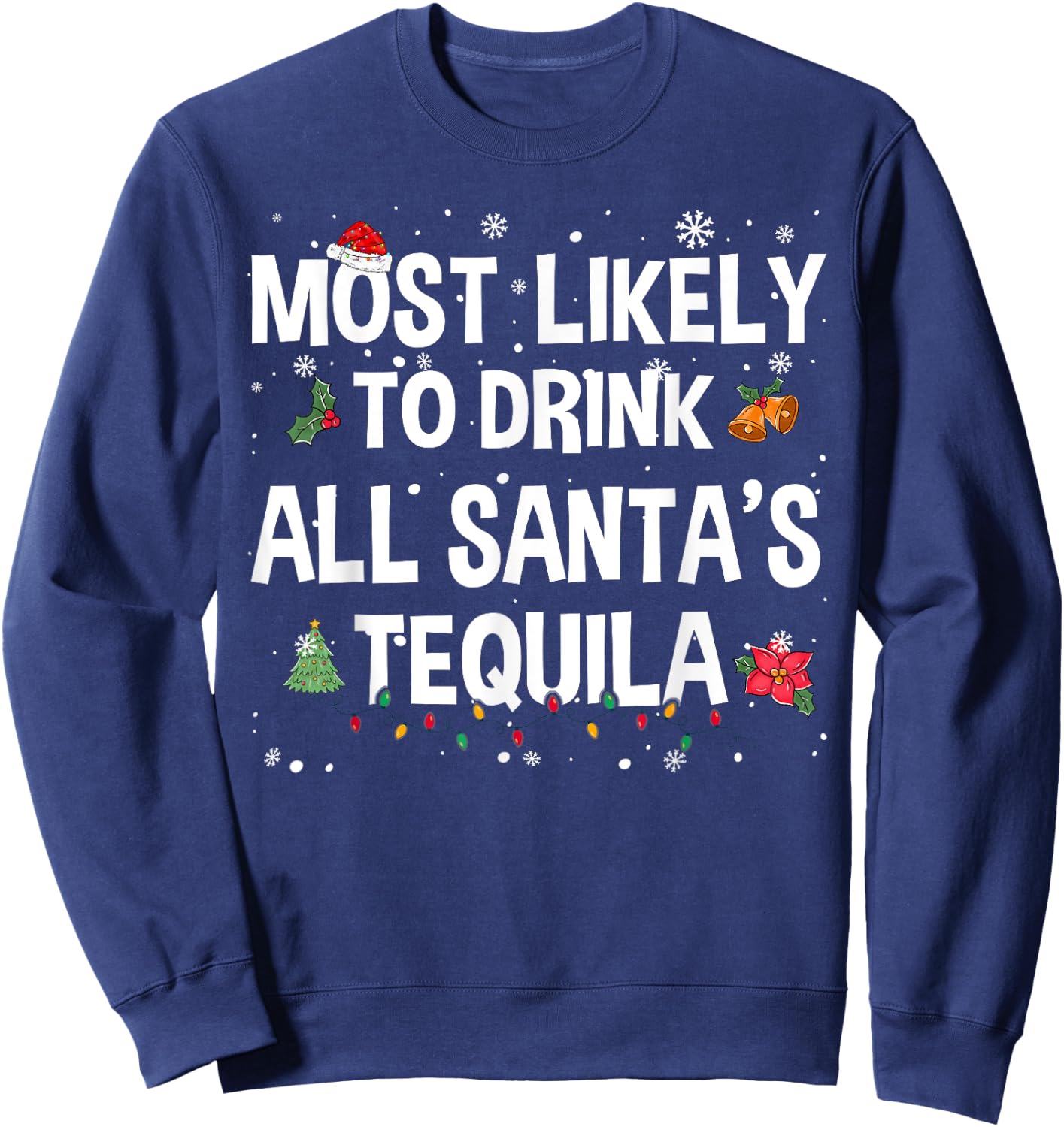 Most Likely To Drink All Santa’s Tequila Funny Christmas Sweatshirt - Sweatshirt | Navy