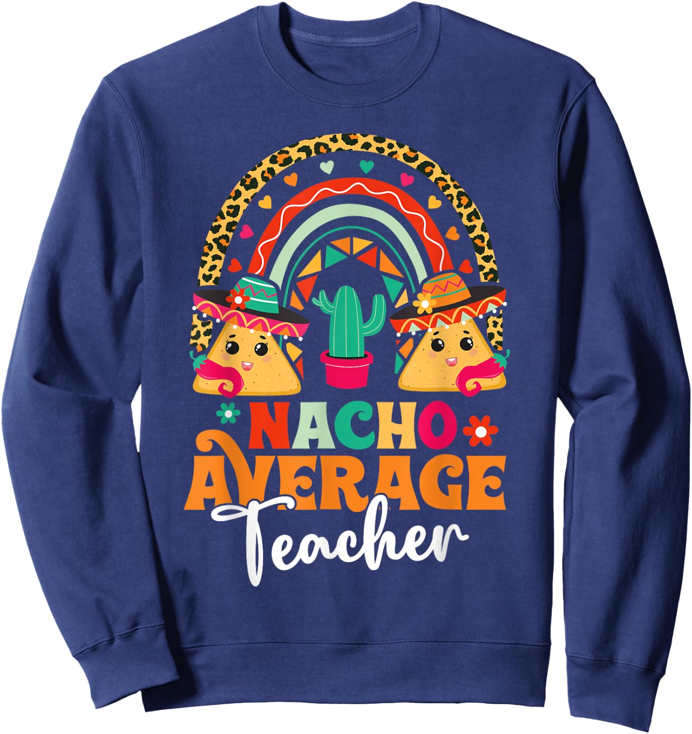 Nacho Average Teacher Cinco De Mayo Mexican Fiesta Rainbow Women Sweatshirt - Sweatshirt | Navy