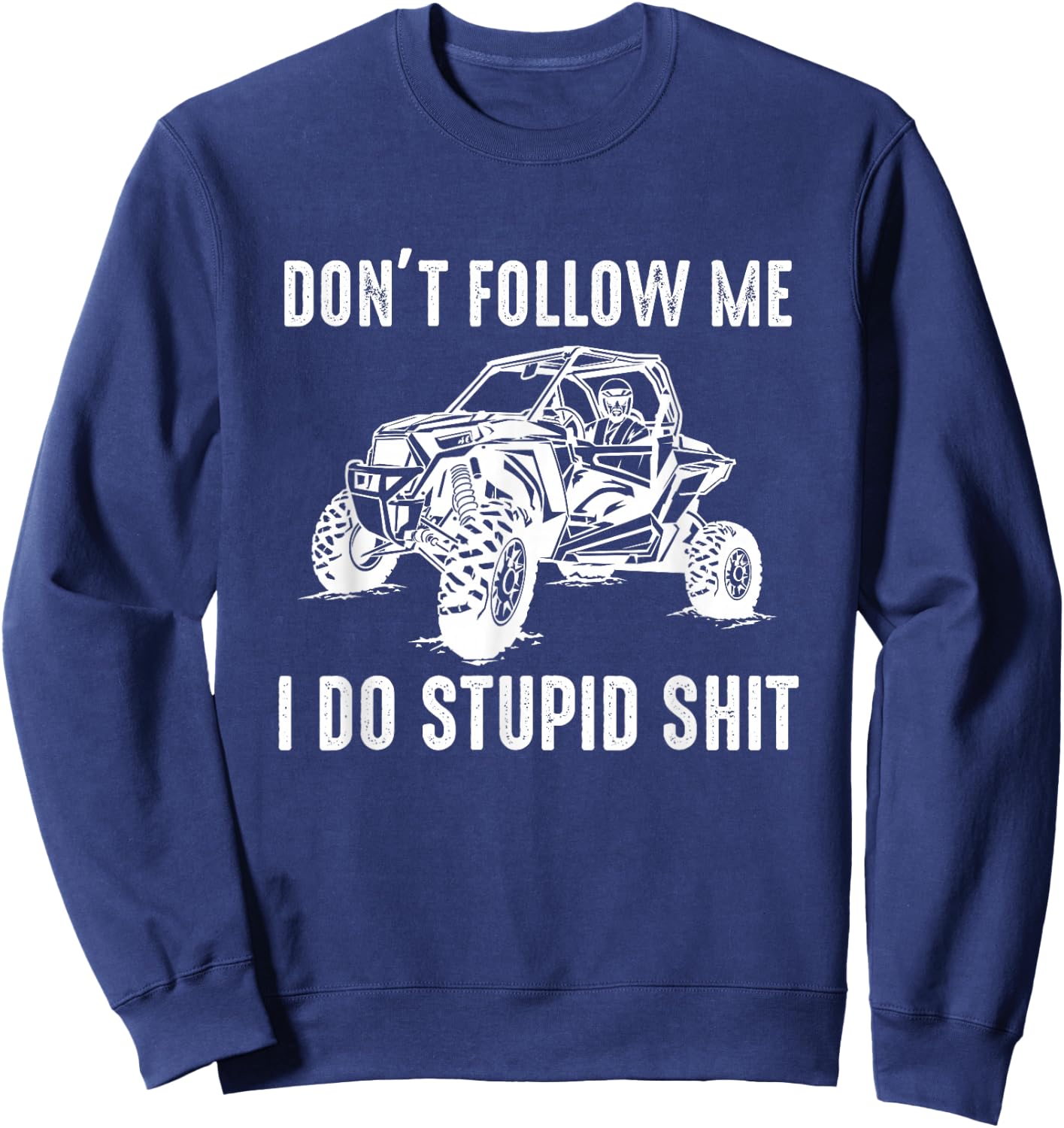 Offroad UTV Funny SXS Don't Follow Me I Do Stupid Things Sweatshirt - Sweatshirt | Navy