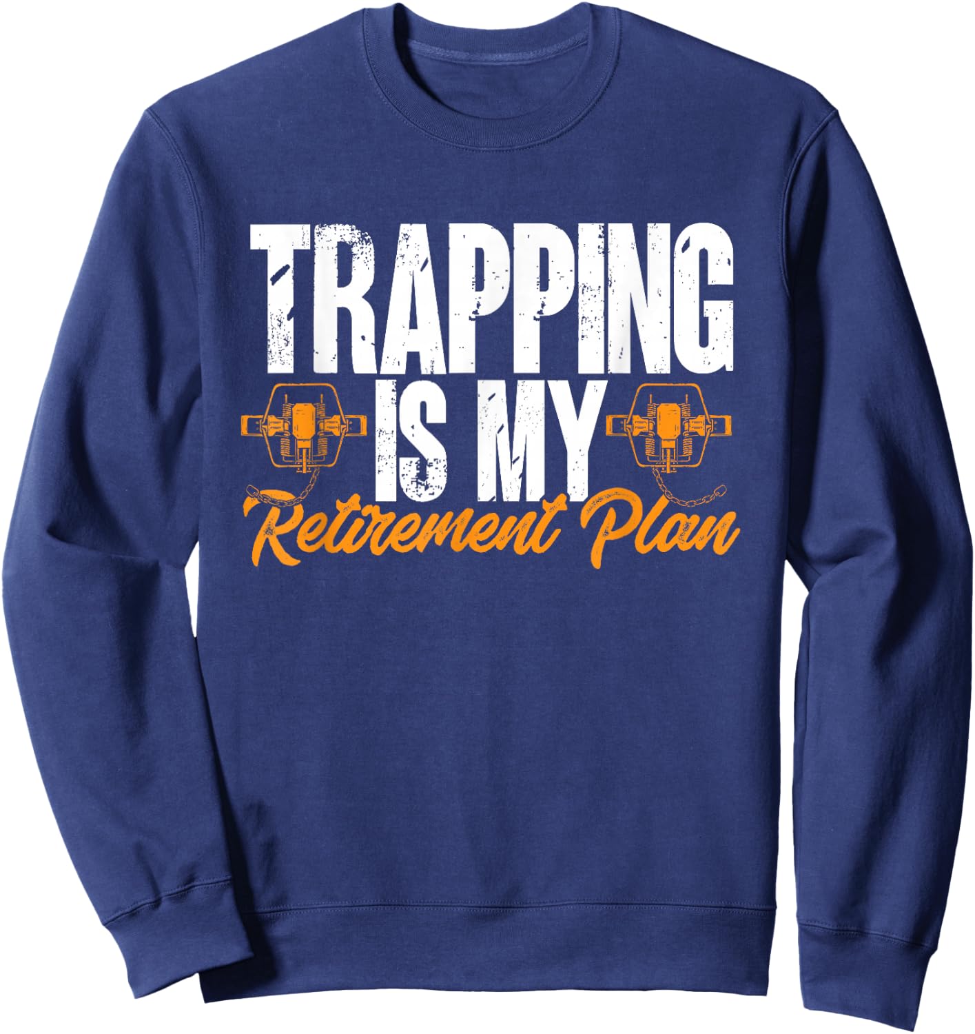 Trapping Is My Retirement Plan Trap Hunting Trapper Sweatshirt - Sweatshirt | Navy