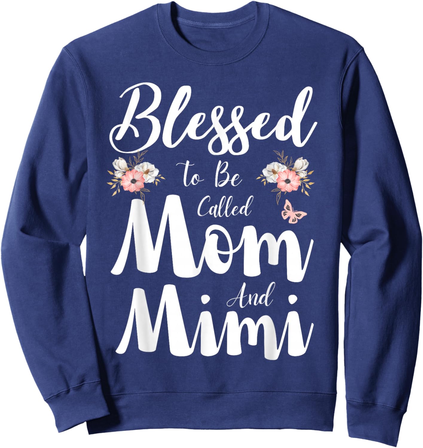 Blessed To Be Called Mom And Mimi Floral Cute Mothers Day Sweatshirt - Sweatshirt | Navy