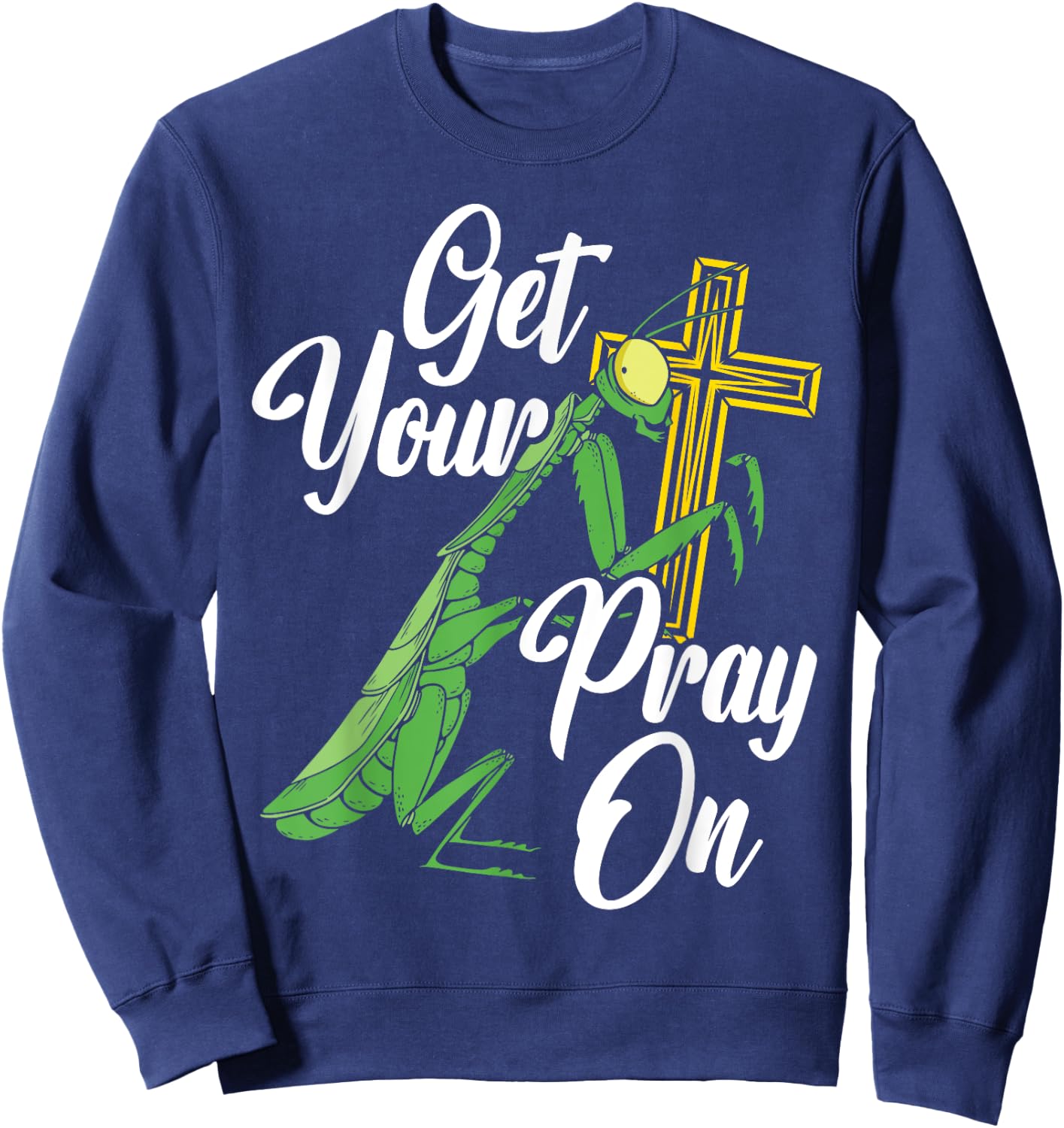 Get Your Pray On Praying Mantis Future Entomologist Sweatshirt - Sweatshirt | Navy