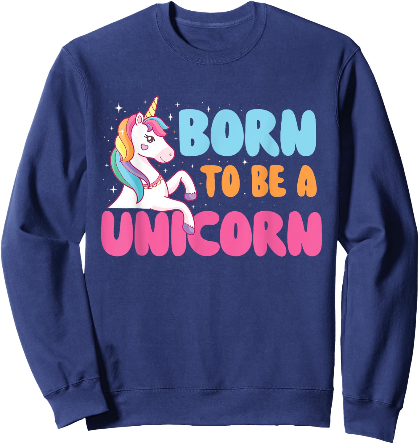 Born To Be A Unicorn - Mystical Creature Rainbow Unicorn Sweatshirt - Sweatshirt | Navy