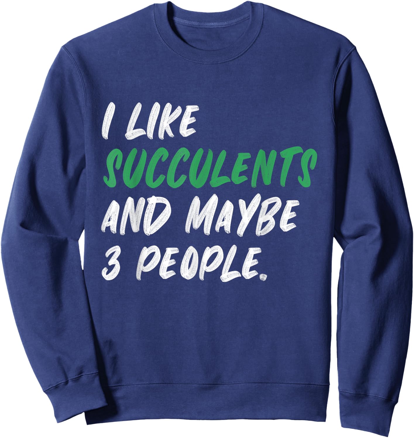 I Like Succulents And Maybe 3 People Gardening Plants Sweatshirt - Sweatshirt | Navy