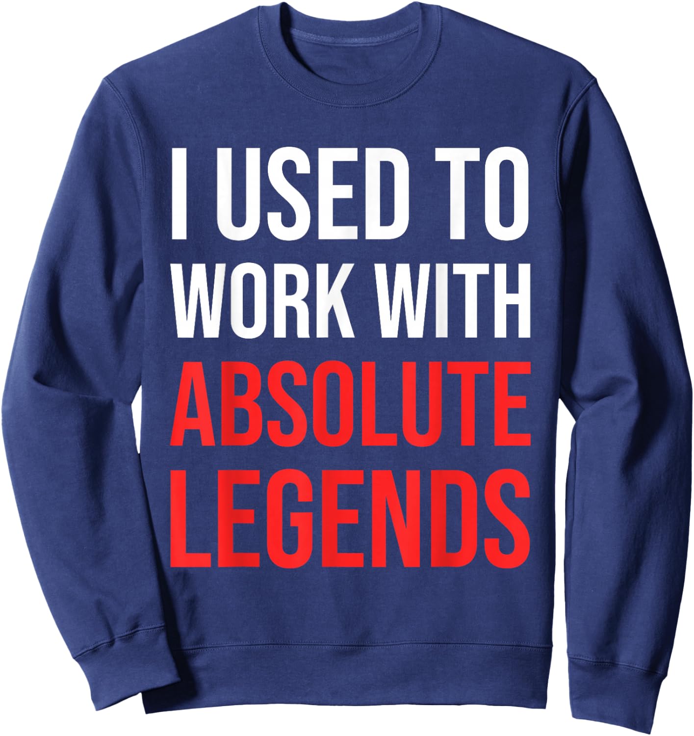 I Used To Work With Absolute Legends - Co-Worker Retirement Sweatshirt - Sweatshirt | Navy