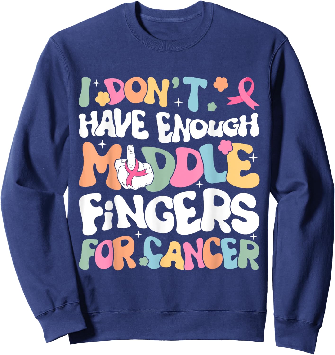 F Cancer Women I Dont Have Enough Middle Fingers For Cancer Sweatshirt - Sweatshirt | Navy