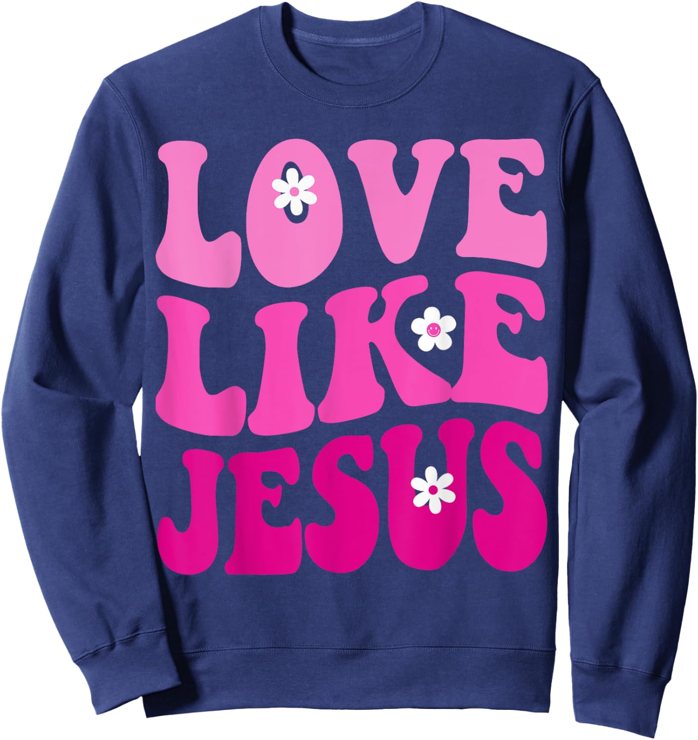 Love Like Jesus Religious God Christian Flower Smile Groovy Sweatshirt - Sweatshirt | Navy