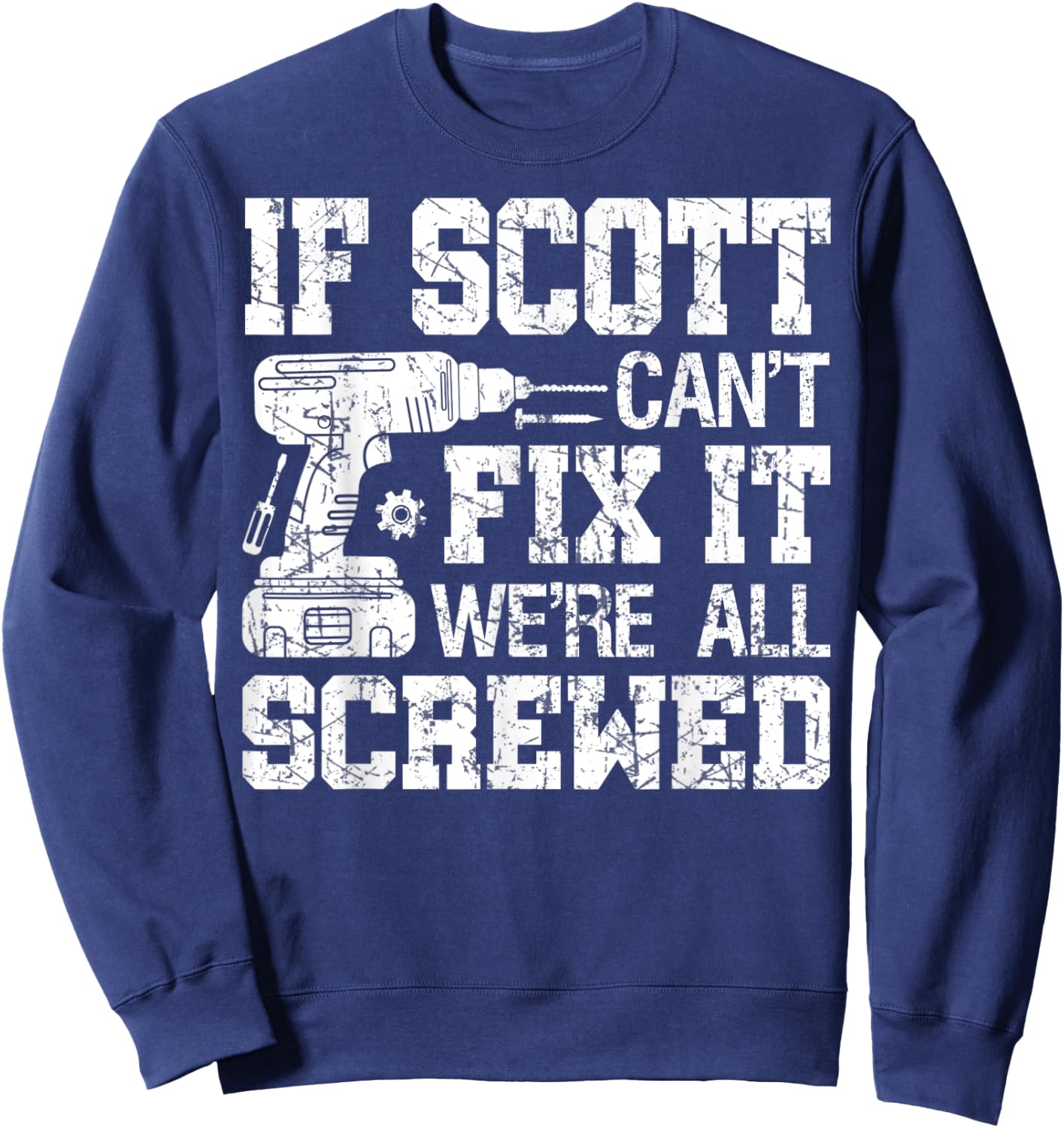 If Scott Can't Fix it We're All Screwed Funny Fathers Day Sweatshirt - Sweatshirt | Navy