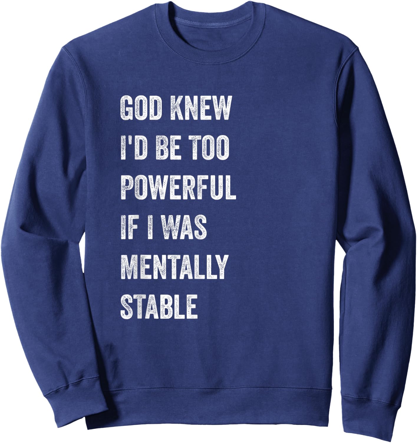 God Knew I'd Be Too Powerful If I Was Mentally Stable funny Sweatshirt - Sweatshirt | Navy