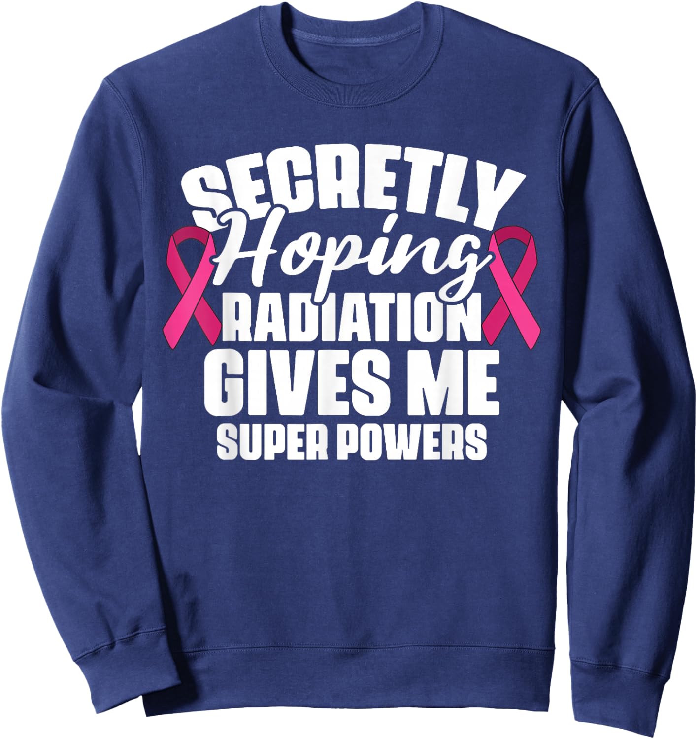 Secretly Hoping Radiation Gives Me Super Power Breast Cancer Sweatshirt - Sweatshirt | Navy